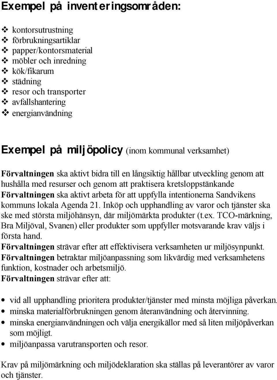 uppfylla intentionerna Sandvikens kommuns lokala Agenda 21. Inköp och upphandling av varor och tjänster ske med största miljöhänsyn, där miljömärkta produkter (t.ex.