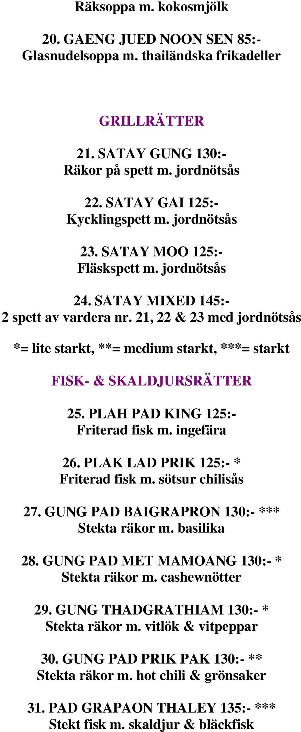 ingefära 26. PLAK LAD PRIK 125:- * Friterad fisk m. sötsur chilisås 27. GUNG PAD BAIGRAPRON 130:- *** Stekta räkor m. basilika 28. GUNG PAD MET MAMOANG 130:- * Stekta räkor m. cashewnötter 29.