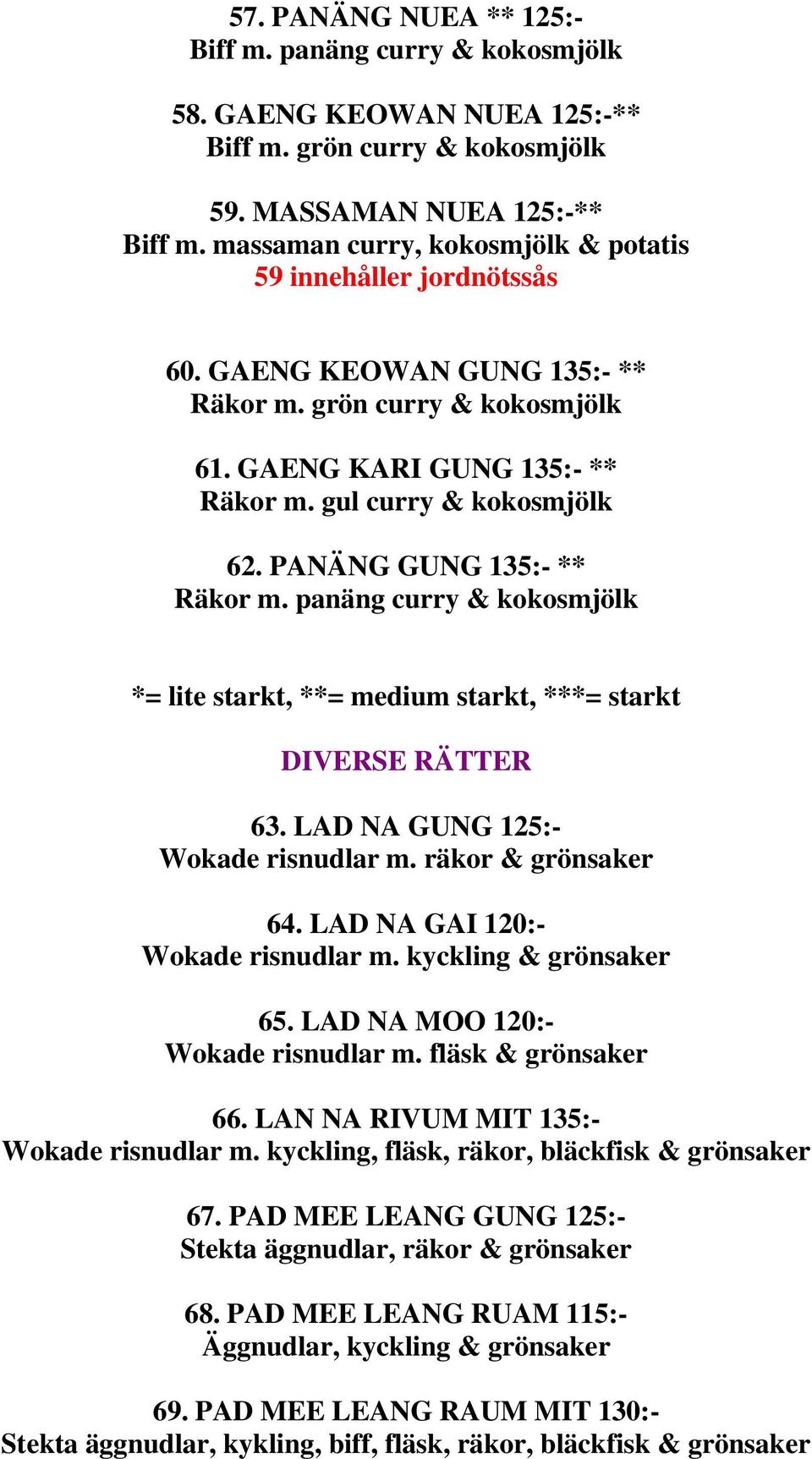 PANÄNG GUNG 135:- ** Räkor m. panäng curry & kokosmjölk DIVERSE RÄTTER 63. LAD NA GUNG 125:- Wokade risnudlar m. räkor & grönsaker 64. LAD NA GAI 120:- Wokade risnudlar m. kyckling & grönsaker 65.