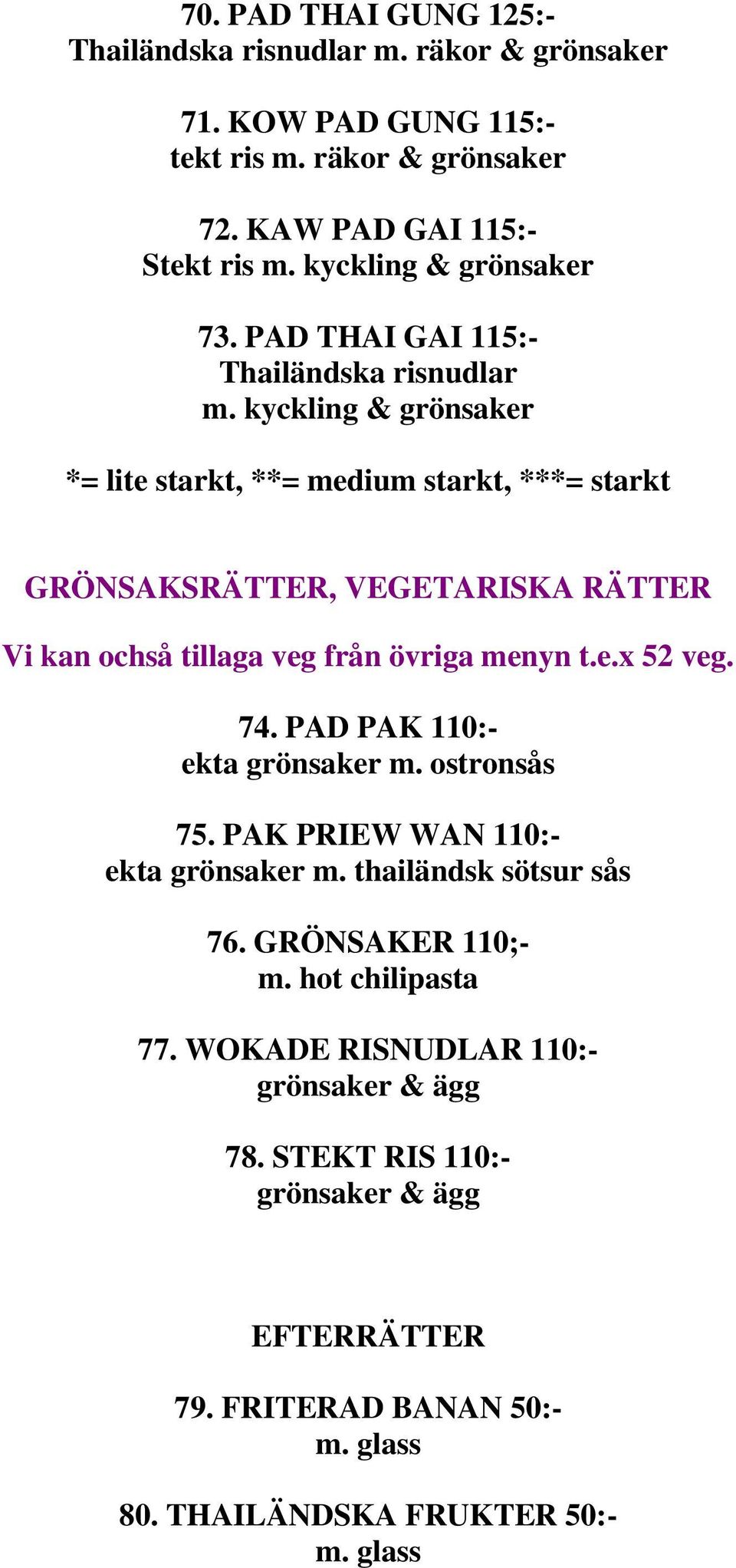 kyckling & grönsaker GRÖNSAKSRÄTTER, VEGETARISKA RÄTTER Vi kan ochså tillaga veg från övriga menyn t.e.x 52 veg. 74. PAD PAK 110:- ekta grönsaker m. ostronsås 75.