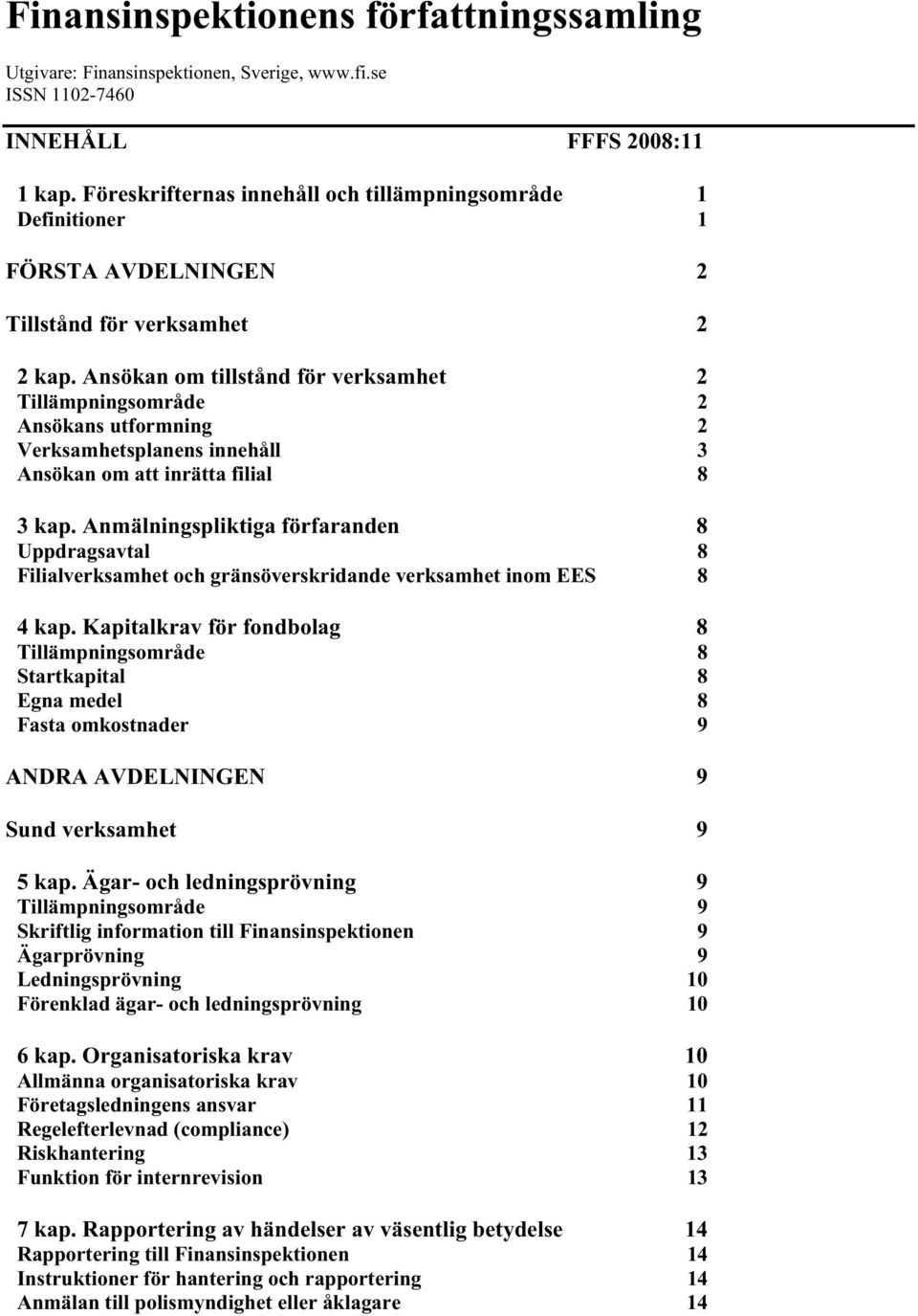 Ansökan om tillstånd för verksamhet 2 Tillämpningsområde 2 Ansökans utformning 2 Verksamhetsplanens innehåll 3 Ansökan om att inrätta filial 8 3 kap.