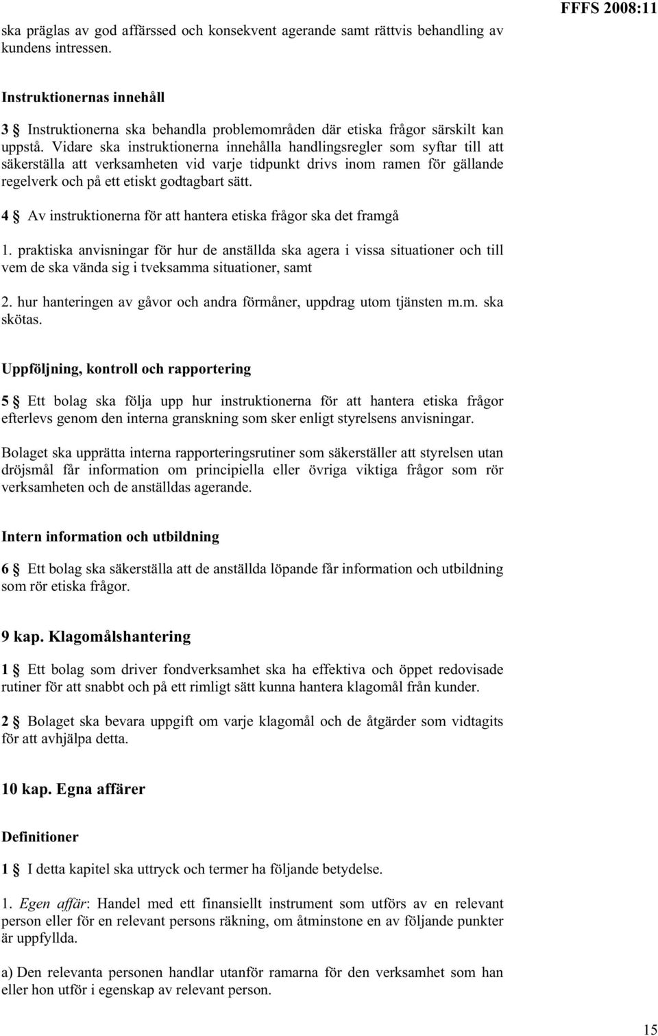 Vidare ska instruktionerna innehålla handlingsregler som syftar till att säkerställa att verksamheten vid varje tidpunkt drivs inom ramen för gällande regelverk och på ett etiskt godtagbart sätt.