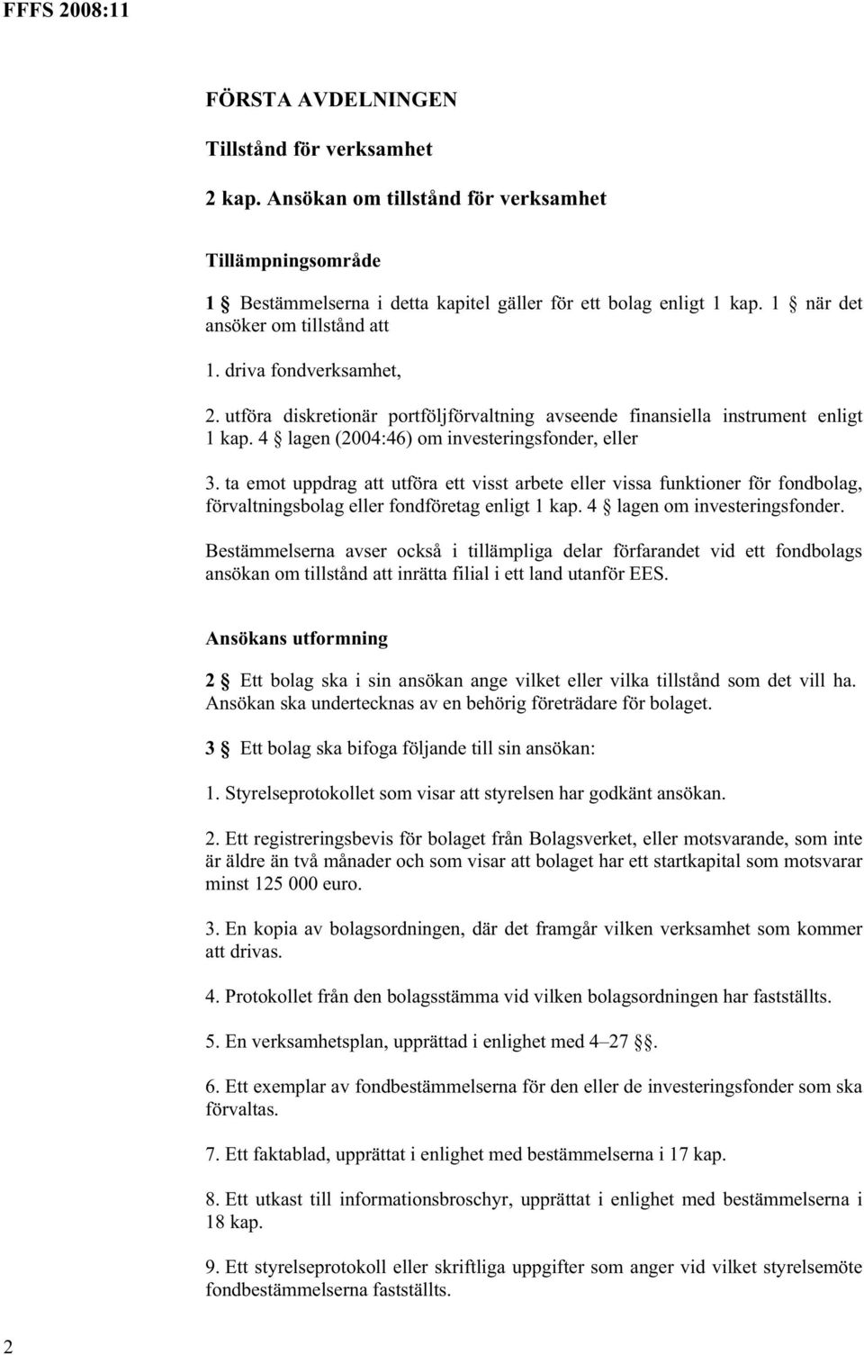 ta emot uppdrag att utföra ett visst arbete eller vissa funktioner för fondbolag, förvaltningsbolag eller fondföretag enligt 1 kap. 4 lagen om investeringsfonder.