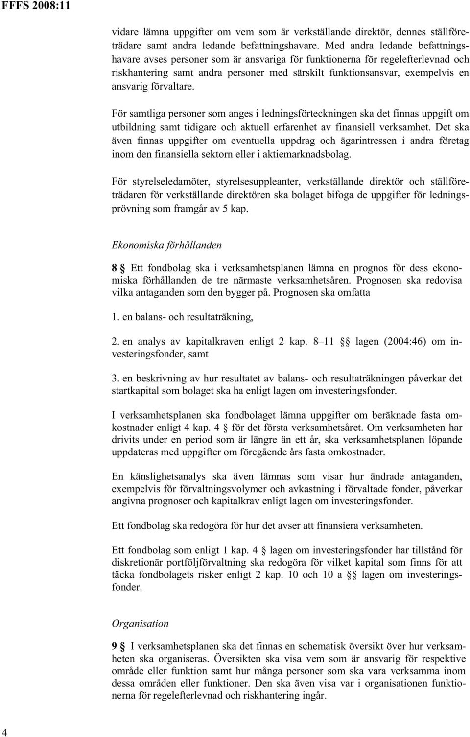 förvaltare. För samtliga personer som anges i ledningsförteckningen ska det finnas uppgift om utbildning samt tidigare och aktuell erfarenhet av finansiell verksamhet.