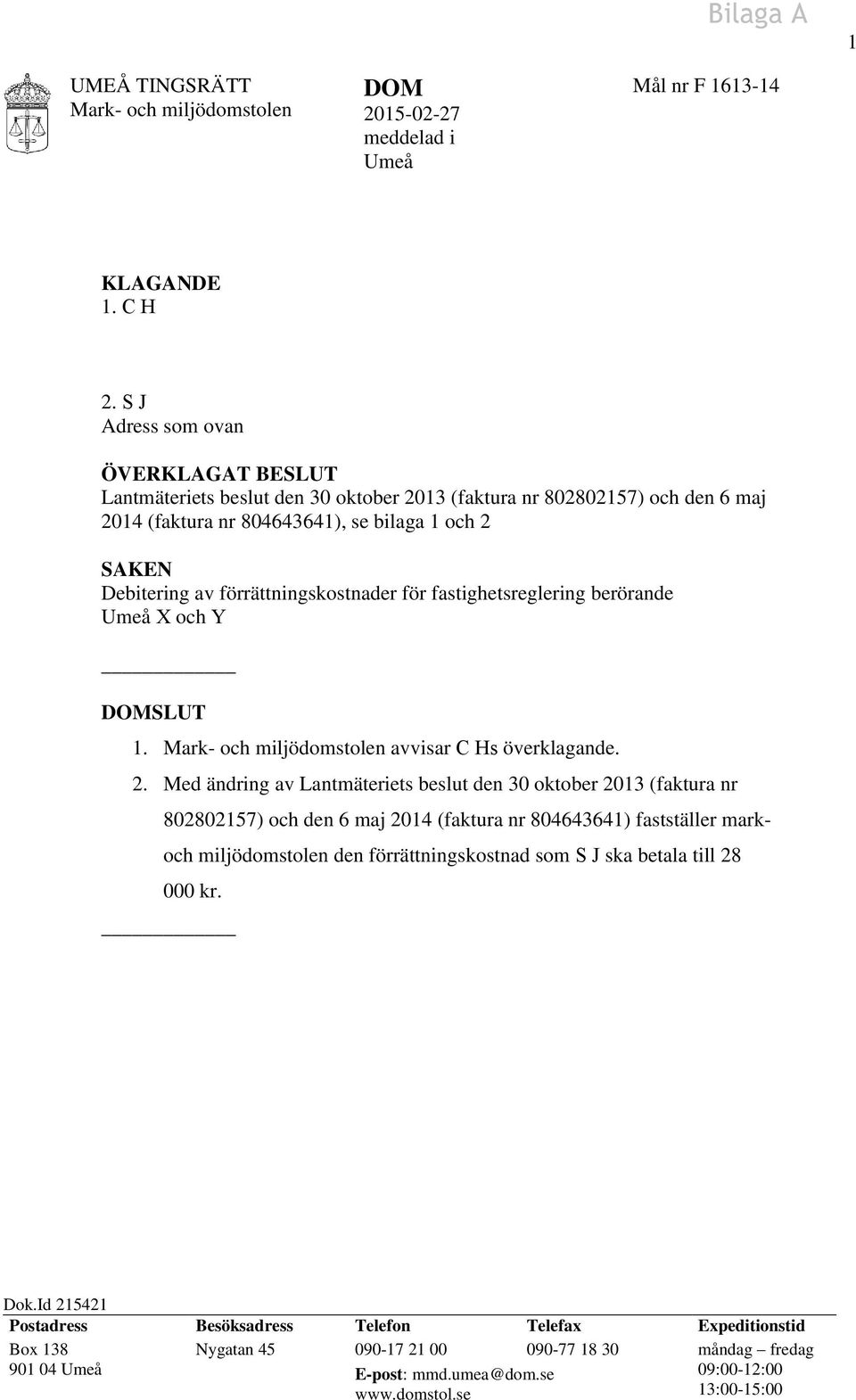 förrättningskostnader för fastighetsreglering berörande Umeå X och Y DOMSLUT 1. avvisar C Hs överklagande. 2.