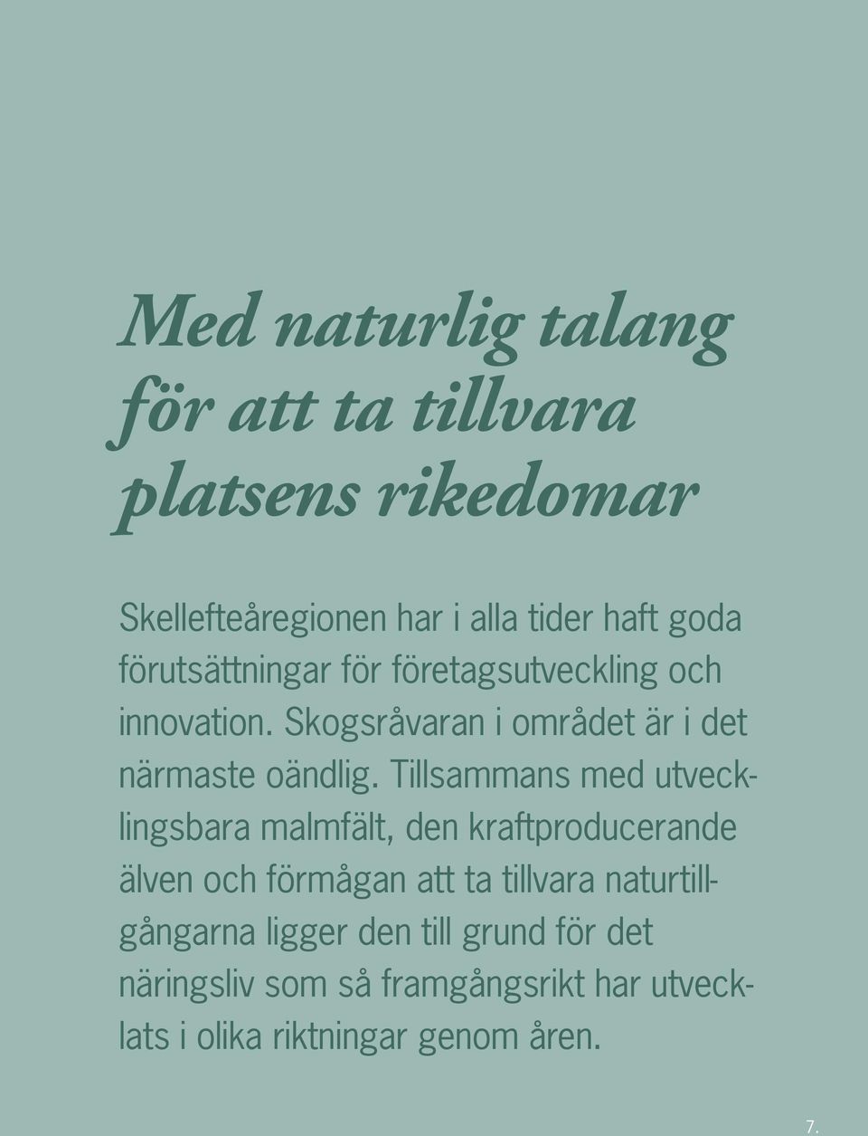 Tillsammans med utvecklingsbara malmfält, den kraftproducerande älven och förmågan att ta tillvara