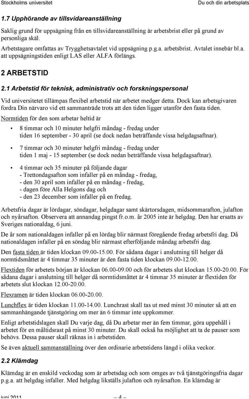 1 Arbetstid för teknisk, administrativ och forskningspersonal Vid universitetet tillämpas flexibel arbetstid när arbetet medger detta.