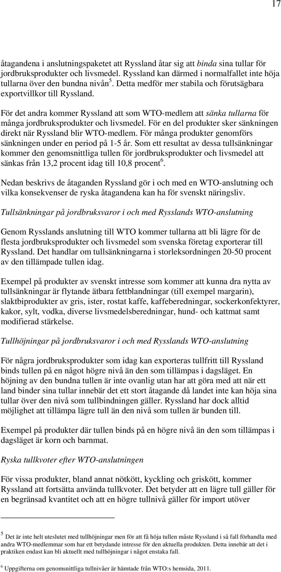 För en del produkter sker sänkningen direkt när Ryssland blir WTO-medlem. För många produkter genomförs sänkningen under en period på 1-5 år.