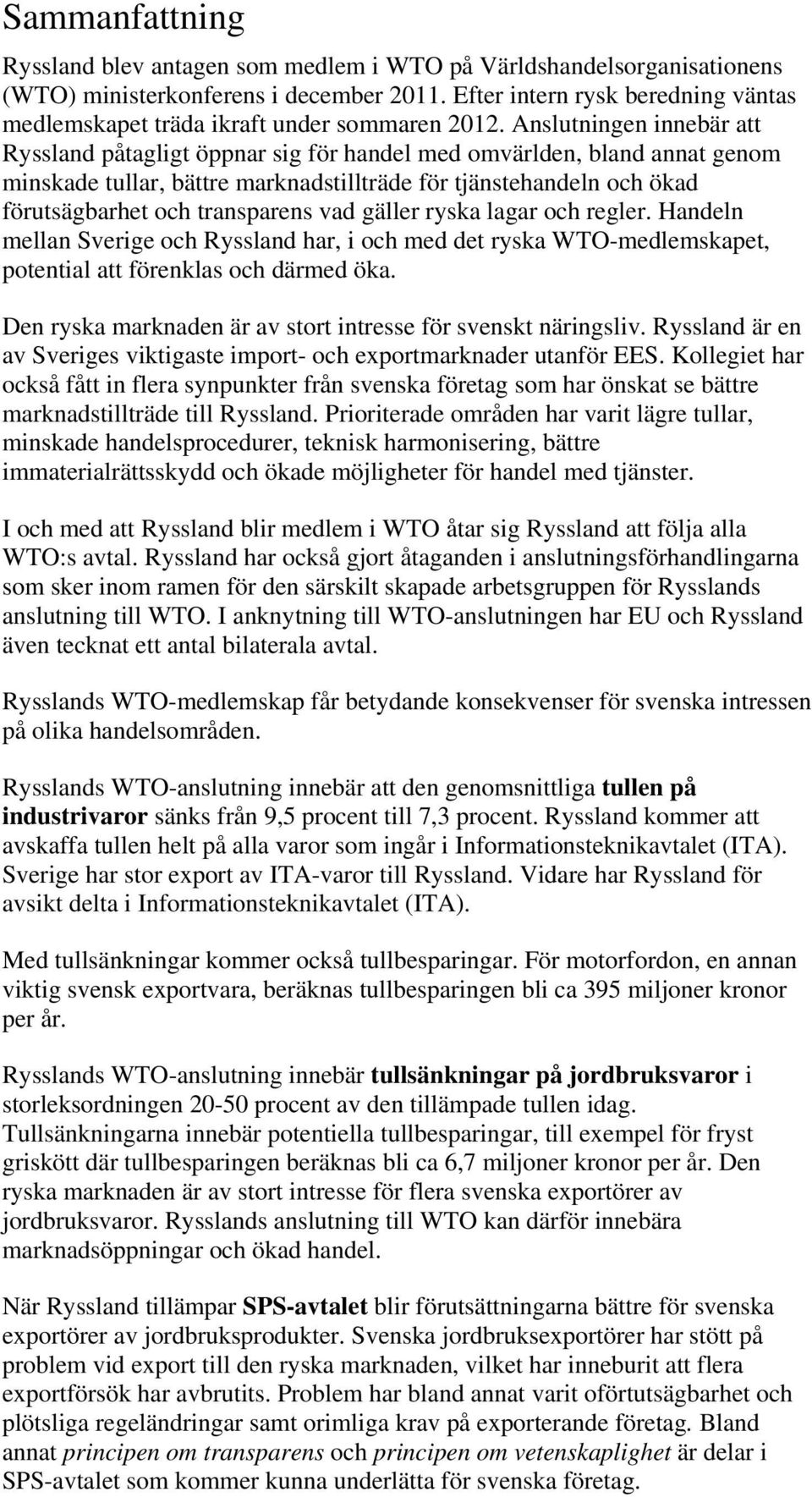 Anslutningen innebär att Ryssland påtagligt öppnar sig för handel med omvärlden, bland annat genom minskade tullar, bättre marknadstillträde för tjänstehandeln och ökad förutsägbarhet och transparens