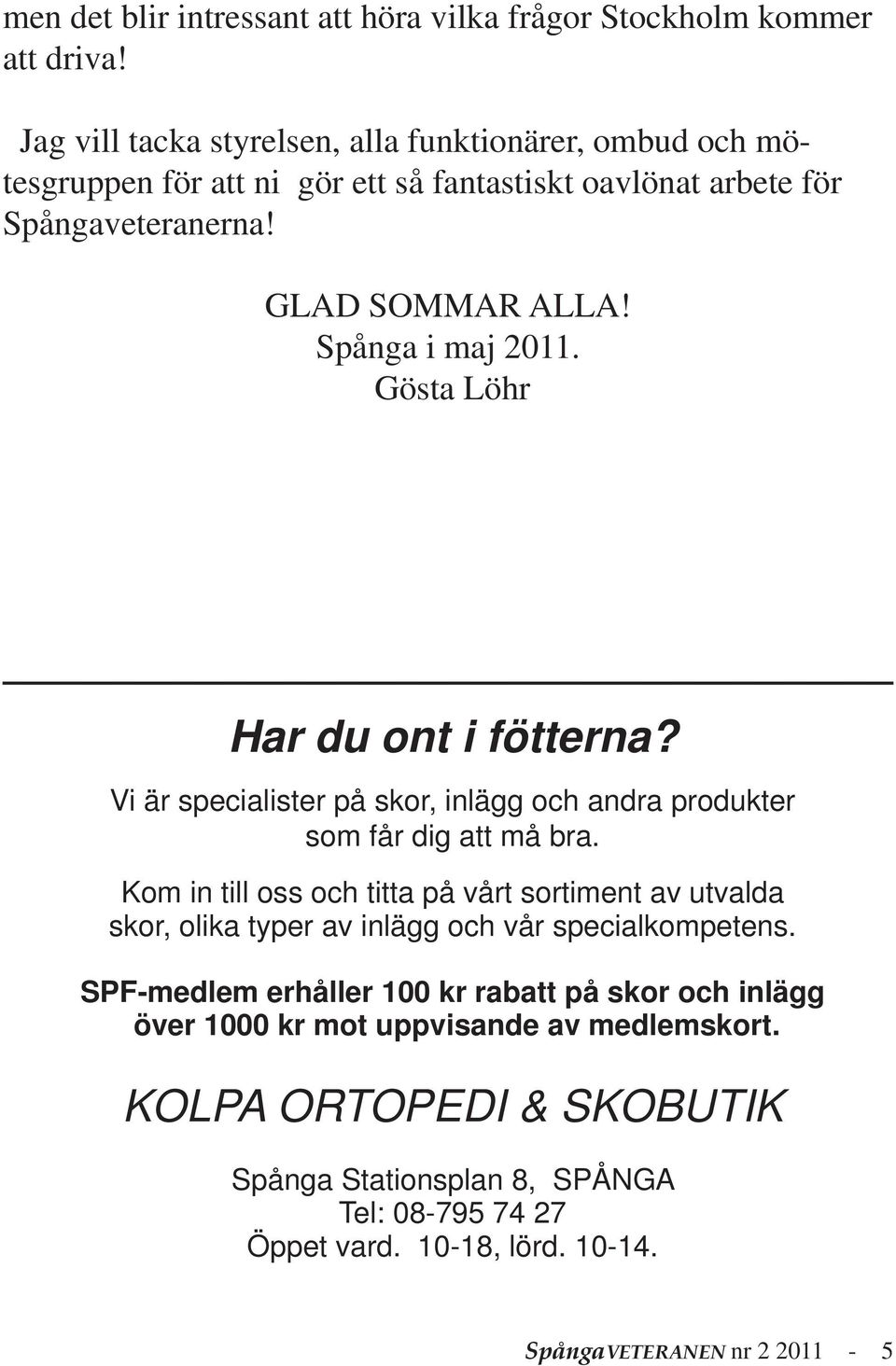 Spånga i maj 2011. Gösta Löhr Har du ont i fötterna? Vi är specialister på skor, inlägg och andra produkter som får dig att må bra.