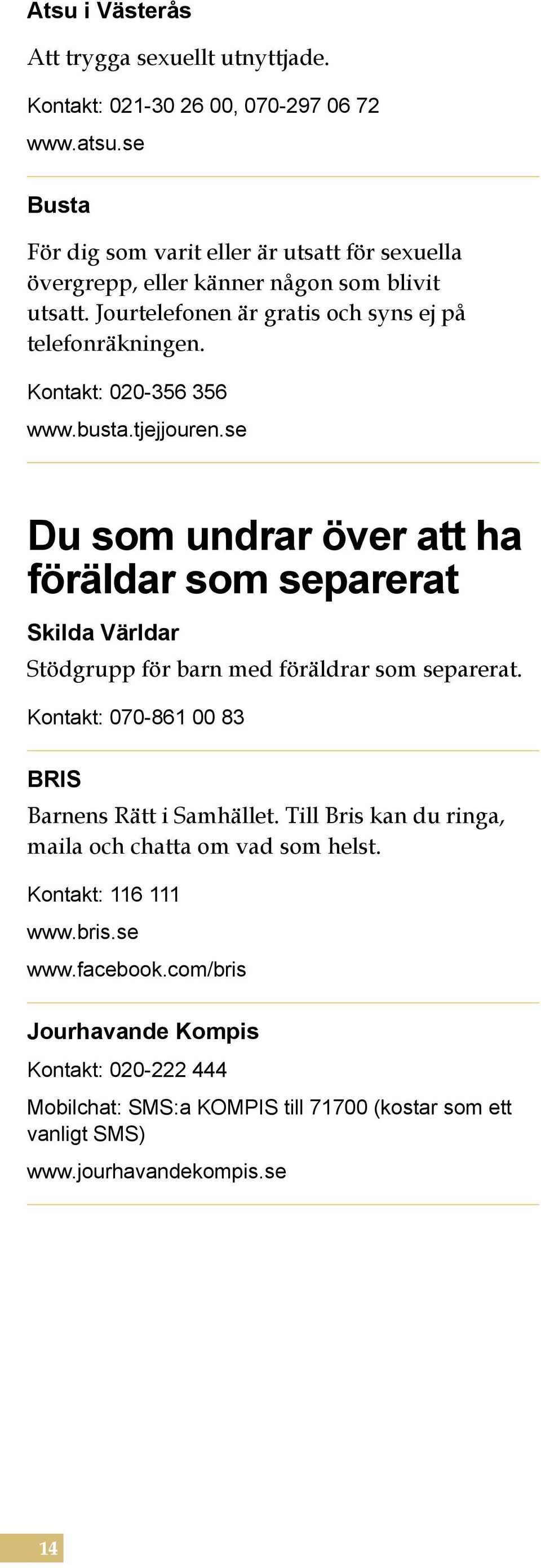 Kontakt: 020-356 356 www.busta.tjejjouren.se Du som undrar över att ha föräldar som separerat Skilda Världar Stödgrupp för barn med föräldrar som separerat.