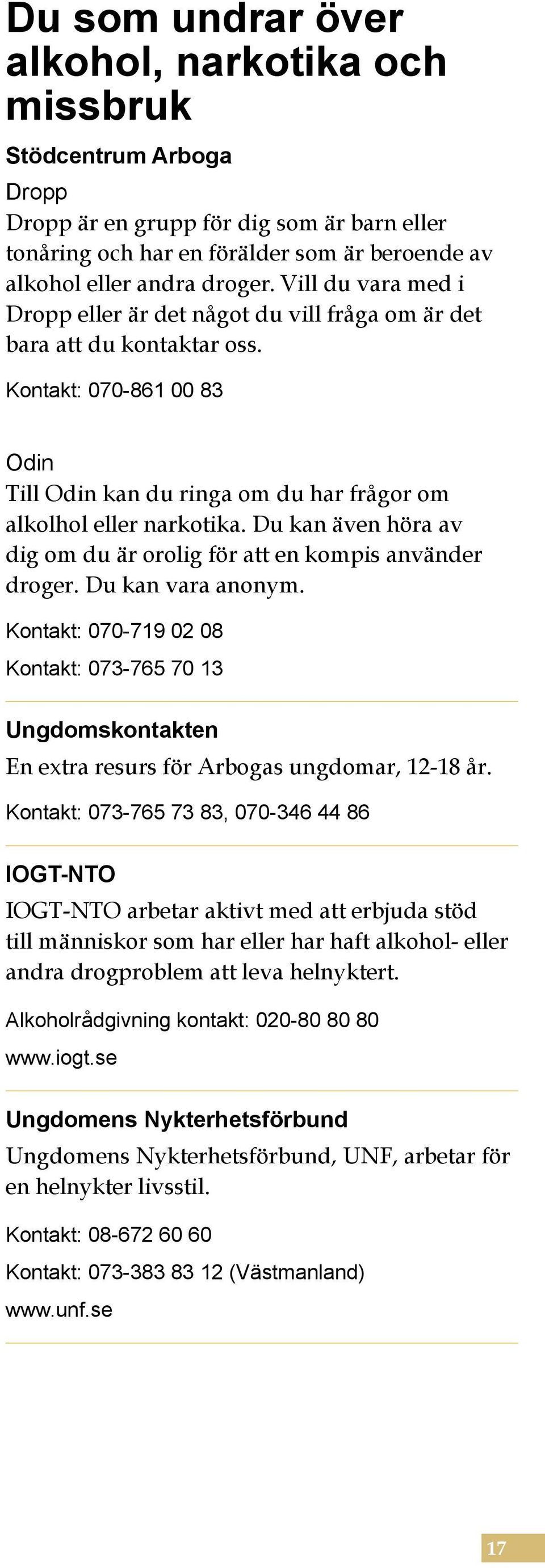Du kan även höra av dig om du är orolig för att en kompis använder droger. Du kan vara anonym.