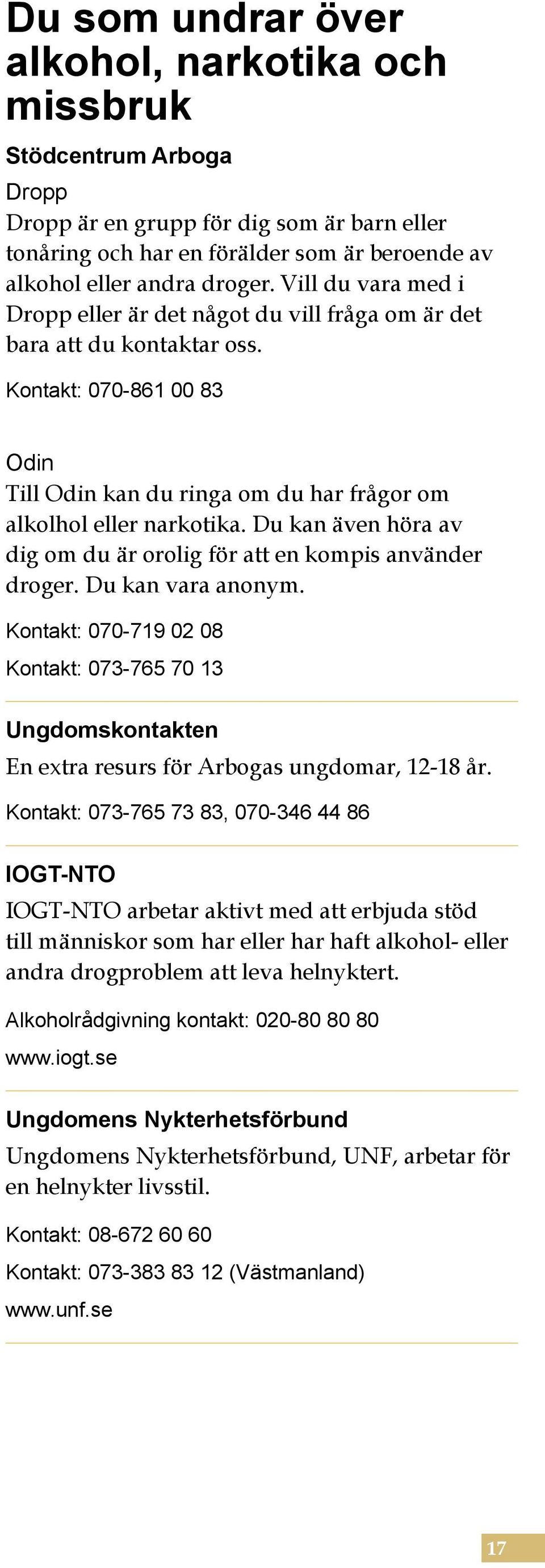 Du kan även höra av dig om du är orolig för att en kompis använder droger. Du kan vara anonym.