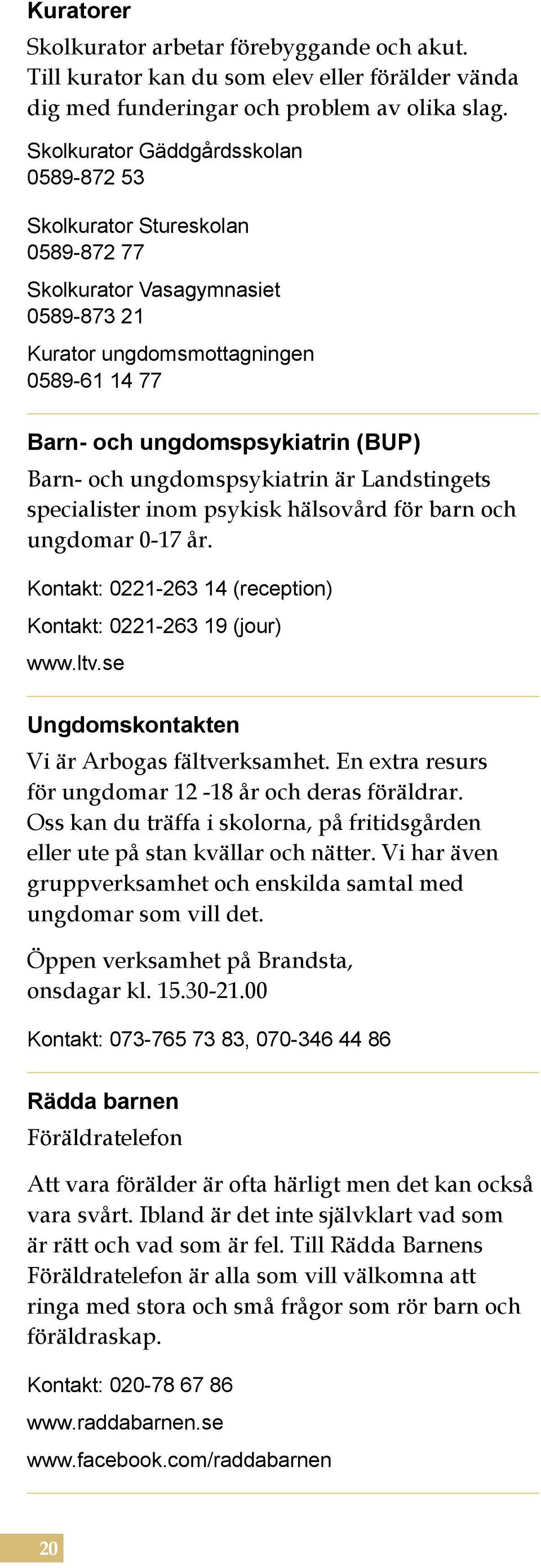 ungdomspsykiatrin är Landstingets specialister inom psykisk hälsovård för barn och ungdomar 0-17 år. Kontakt: 0221-263 14 (reception) Kontakt: 0221-263 19 (jour) www.ltv.