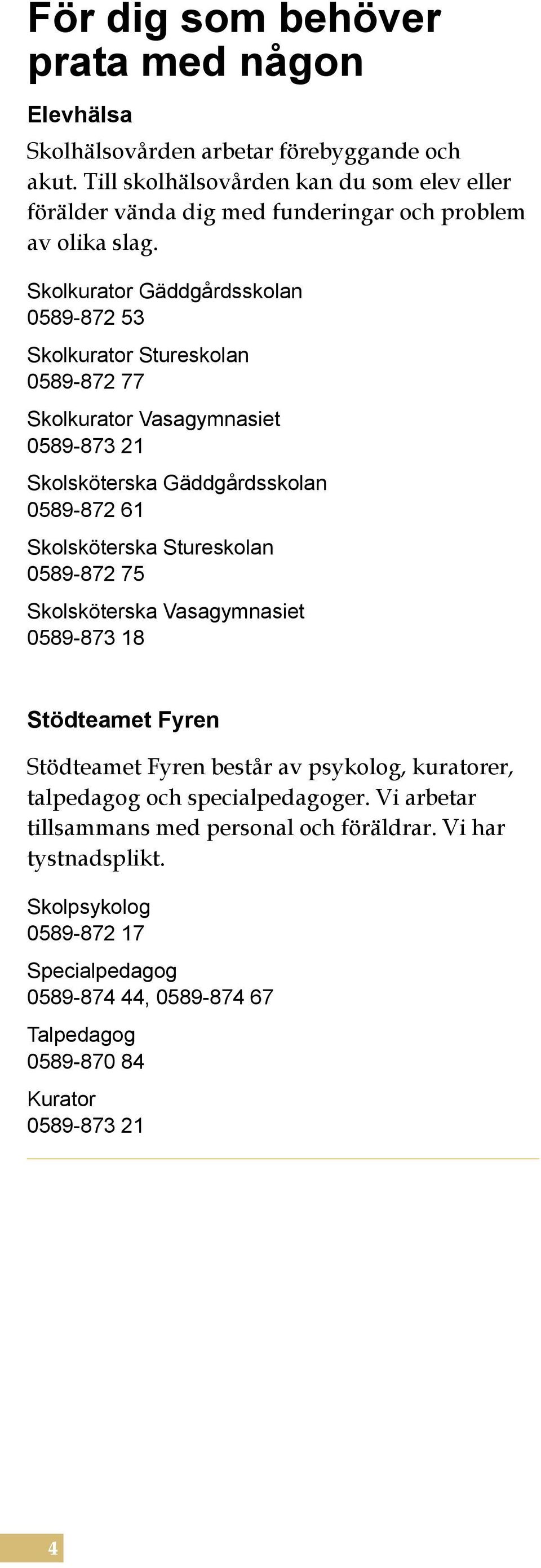 Skolkurator Gäddgårdsskolan 0589-872 53 Skolkurator Stureskolan 0589-872 77 Skolkurator Vasagymnasiet 0589-873 21 Skolsköterska Gäddgårdsskolan 0589-872 61 Skolsköterska