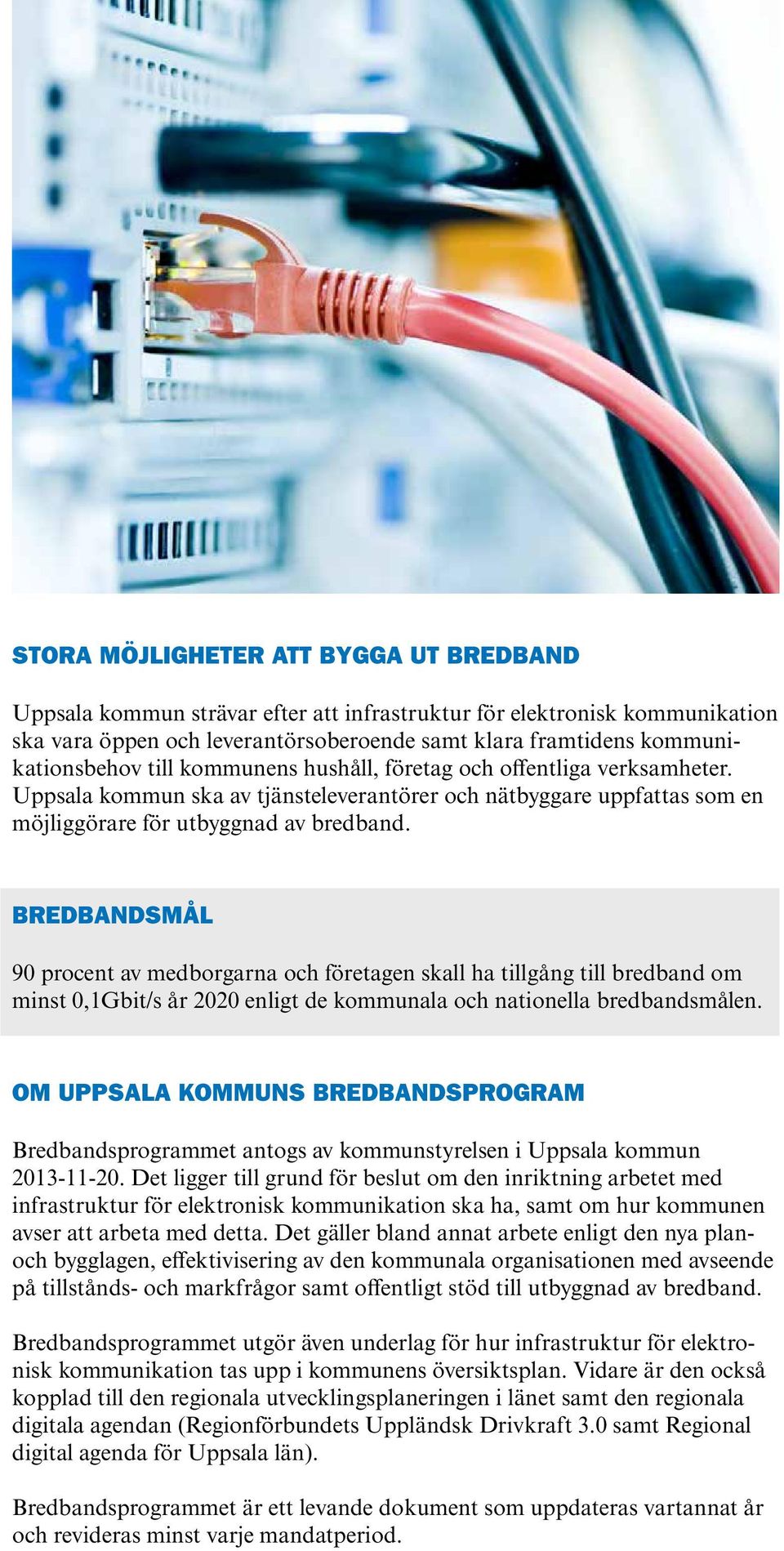 Bredbandsmål 90 procent av medborgarna och företagen skall ha tillgång till bredband om minst 0,1Gbit/s år 2020 enligt de kommunala och nationella bredbandsmålen.