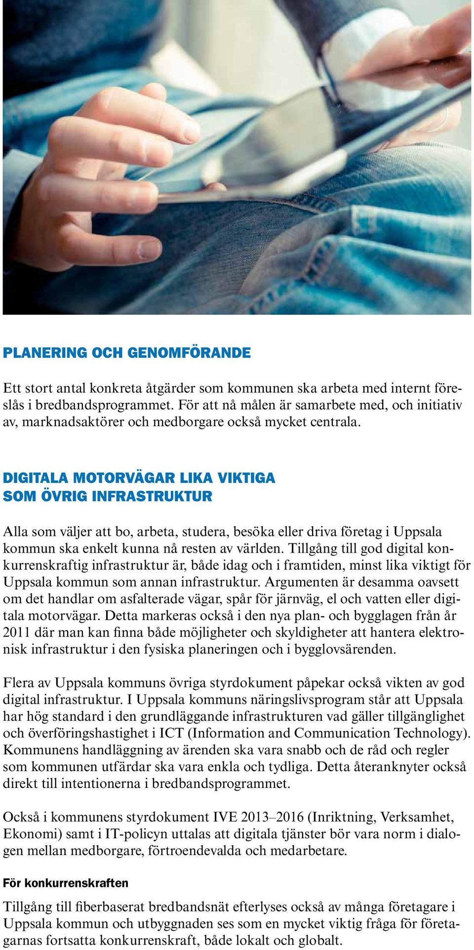 Digitala motorvägar lika viktiga som övrig infrastruktur Alla som väljer att bo, arbeta, studera, besöka eller driva företag i Uppsala kommun ska enkelt kunna nå resten av världen.