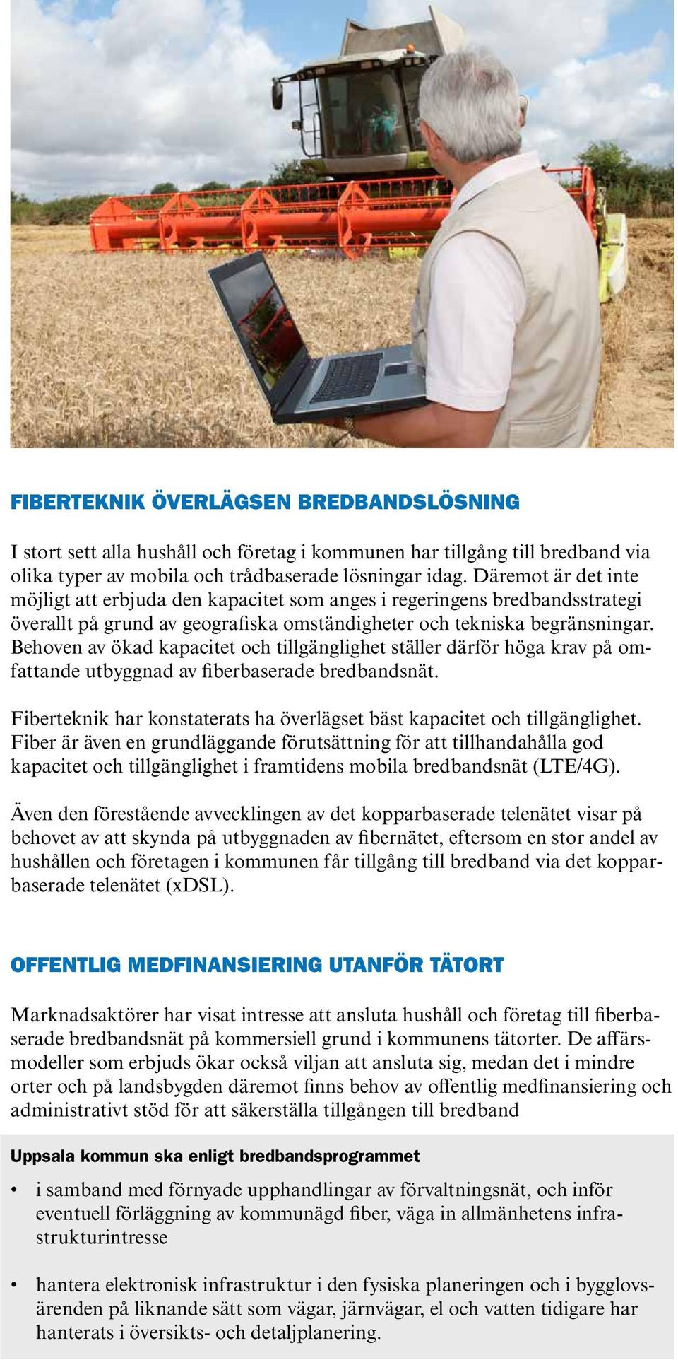 Behoven av ökad kapacitet och tillgänglighet ställer därför höga krav på omfattande utbyggnad av fiberbaserade bredbandsnät.