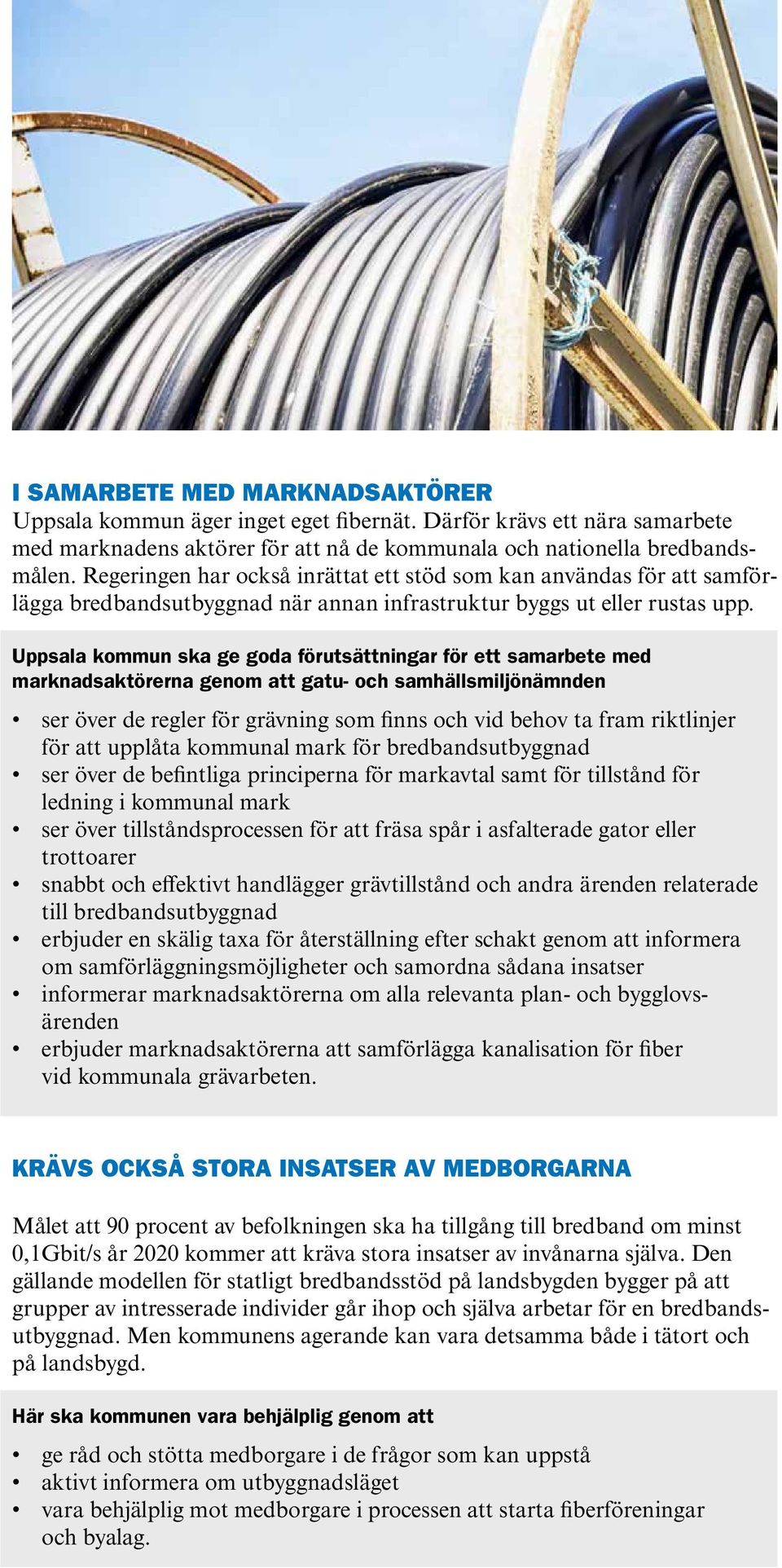 Uppsala kommun ska ge goda förutsättningar för ett samarbete med marknadsaktörerna genom att gatu- och samhällsmiljönämnden ser över de regler för grävning som finns och vid behov ta fram riktlinjer