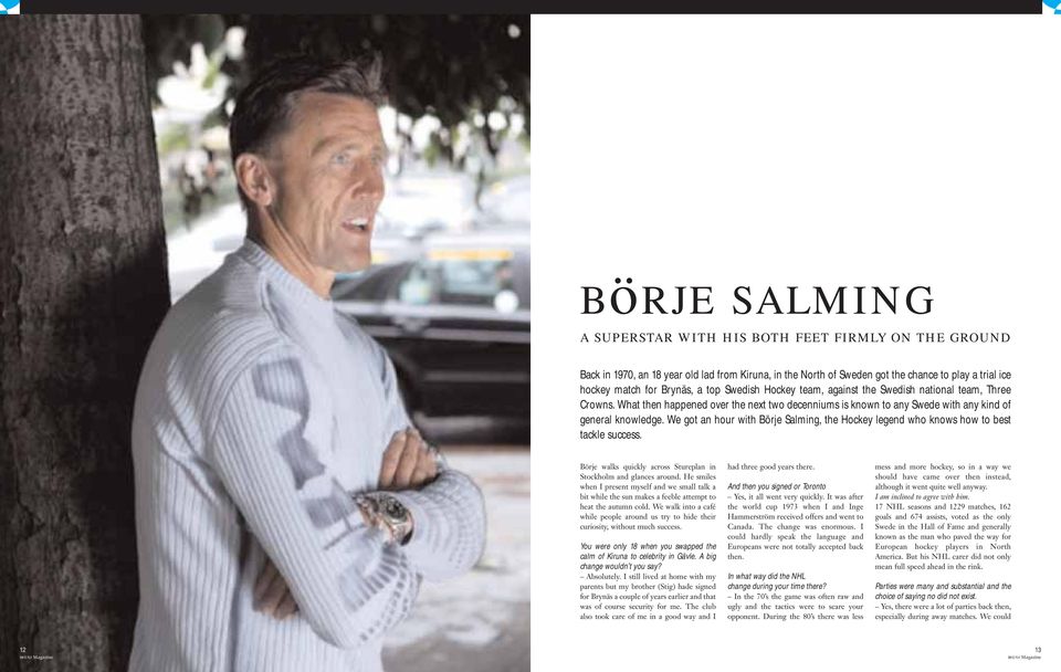 We got an hour with Börje Salming, the Hockey legend who knows how to best tackle success. Börje walks quickly across Stureplan in Stockholm and glances around.