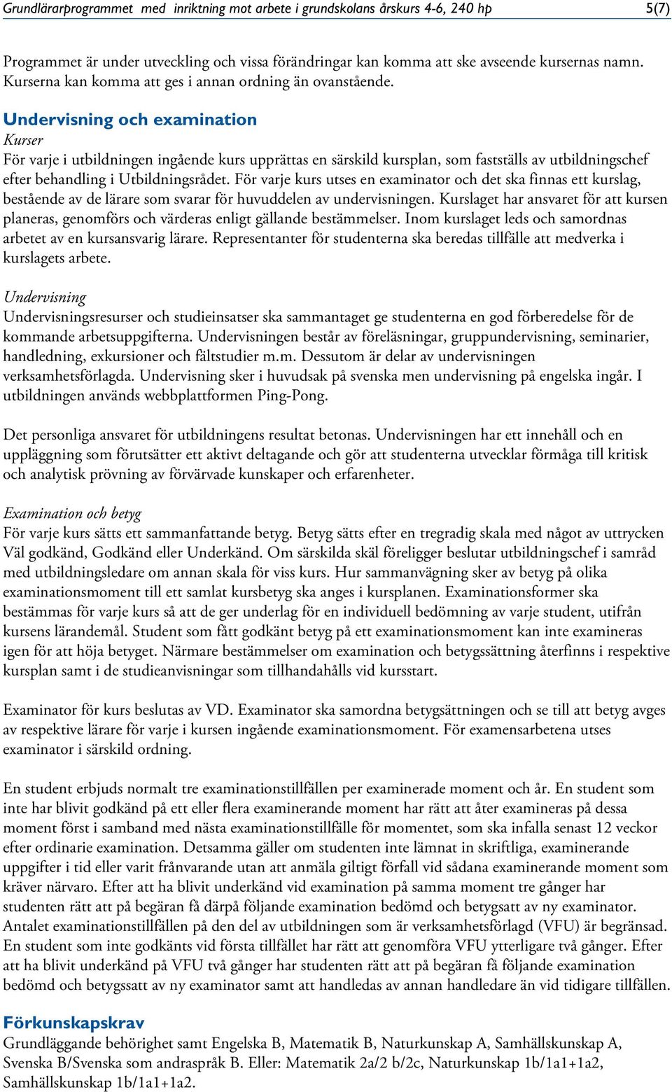 Undervisning och examination Kurser För varje i utbildningen ingående kurs upprättas en särskild kursplan, som fastställs av utbildningschef efter behandling i Utbildningsrådet.