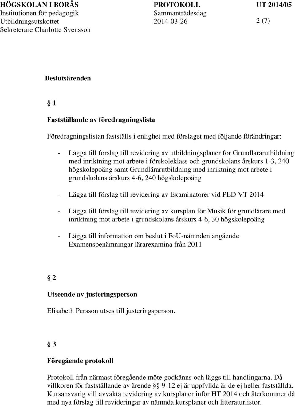 högskolepoäng - Lägga till förslag till revidering av Examinatorer vid PED VT 2014 - Lägga till förslag till revidering av kursplan för Musik för grundlärare med inriktning mot arbete i grundskolans