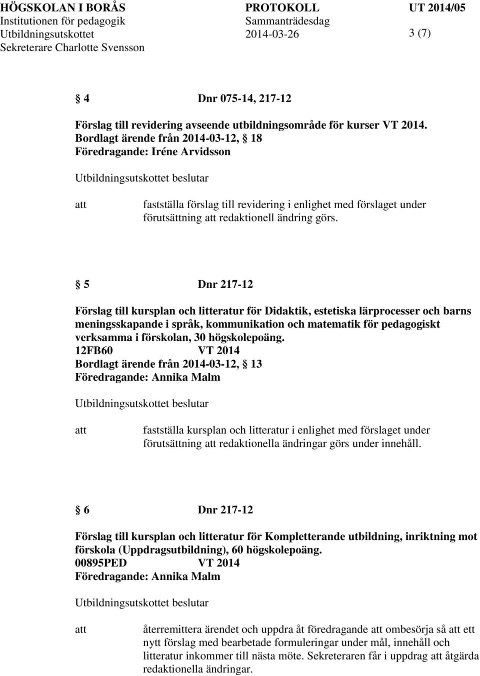 5 Dnr 217-12 Förslag till kursplan och litteratur för Didaktik, estetiska lärprocesser och barns meningsskapande i språk, kommunikation och matematik för pedagogiskt verksamma i förskolan, 30