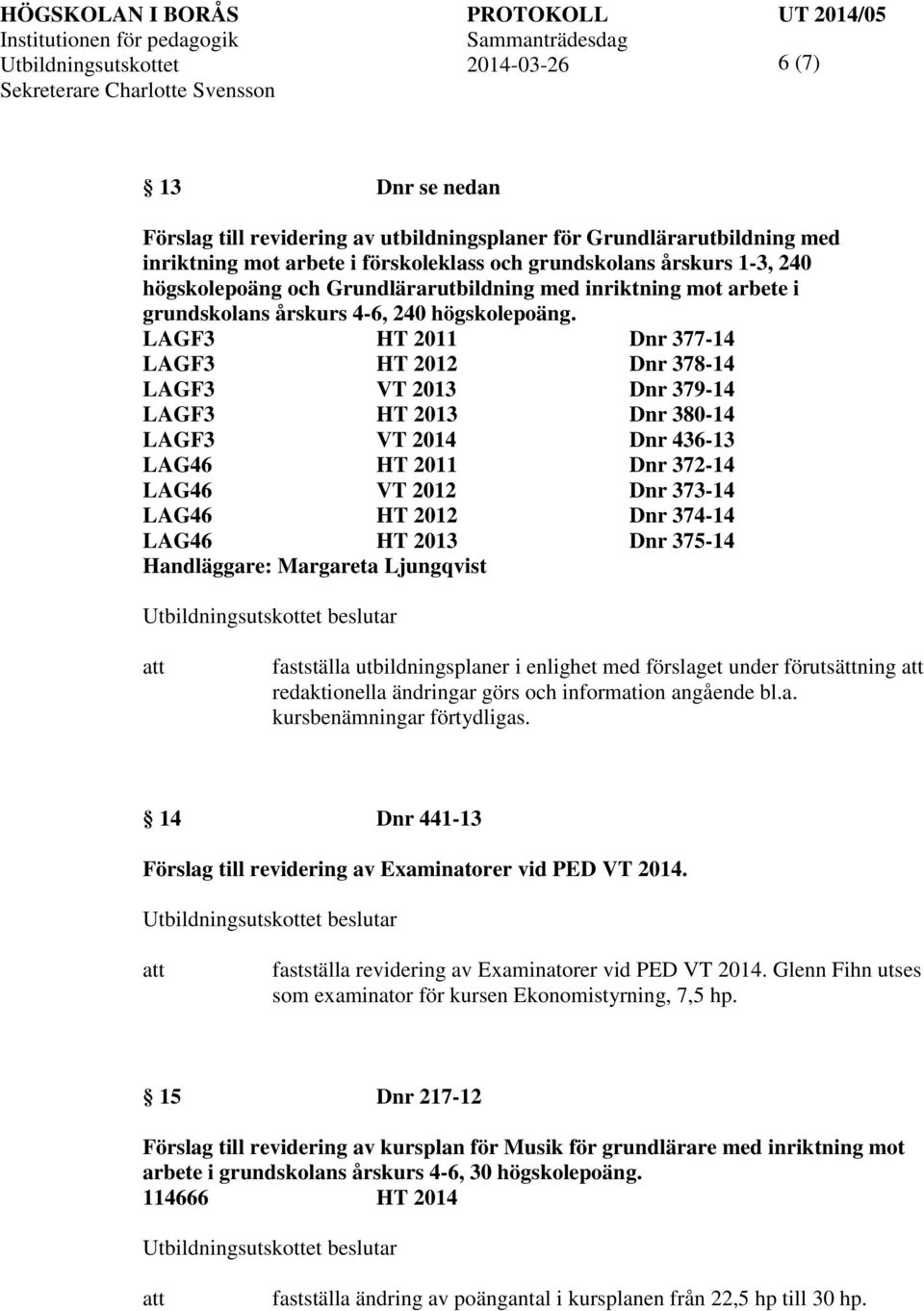 LAGF3 HT 2011 Dnr 377-14 LAGF3 HT 2012 Dnr 378-14 LAGF3 VT 2013 Dnr 379-14 LAGF3 HT 2013 Dnr 380-14 LAGF3 VT 2014 Dnr 436-13 LAG46 HT 2011 Dnr 372-14 LAG46 VT 2012 Dnr 373-14 LAG46 HT 2012 Dnr 374-14