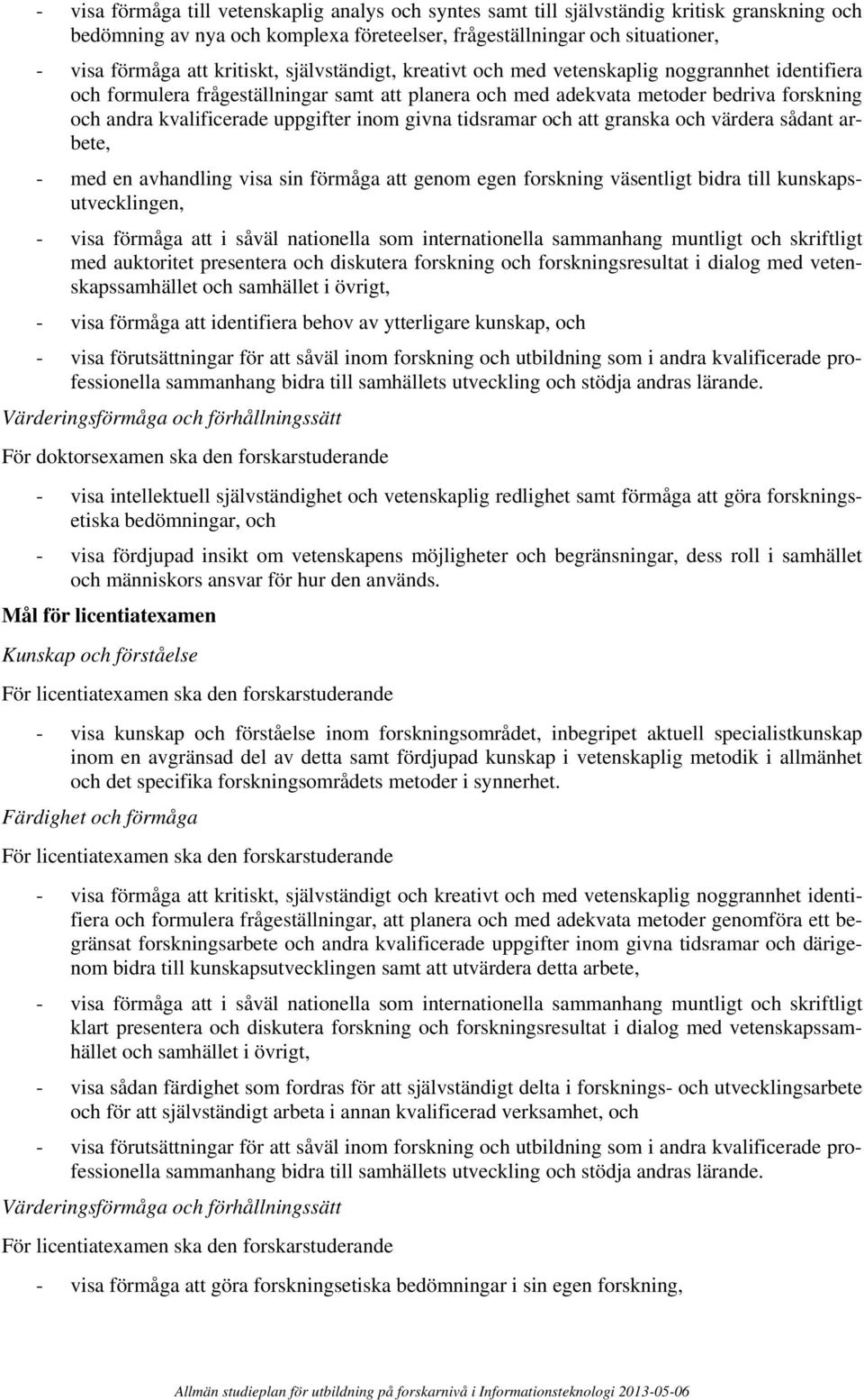 uppgifter inom givna tidsramar och att granska och värdera sådant arbete, - med en avhandling visa sin förmåga att genom egen forskning väsentligt bidra till kunskapsutvecklingen, - visa förmåga att