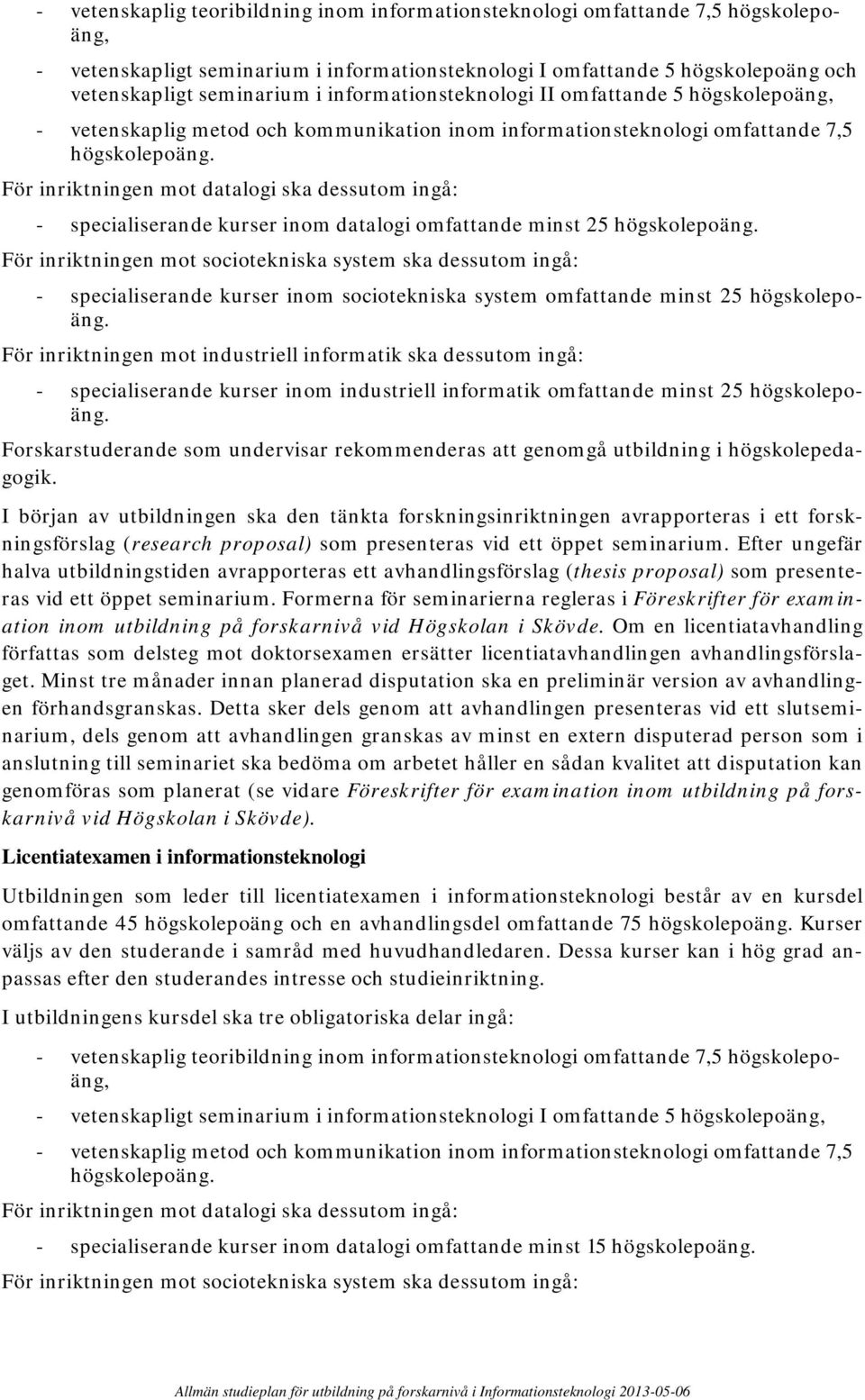 För inriktningen mot datalogi ska dessutom ingå: - specialiserande kurser inom datalogi omfattande minst 25 högskolepoäng.