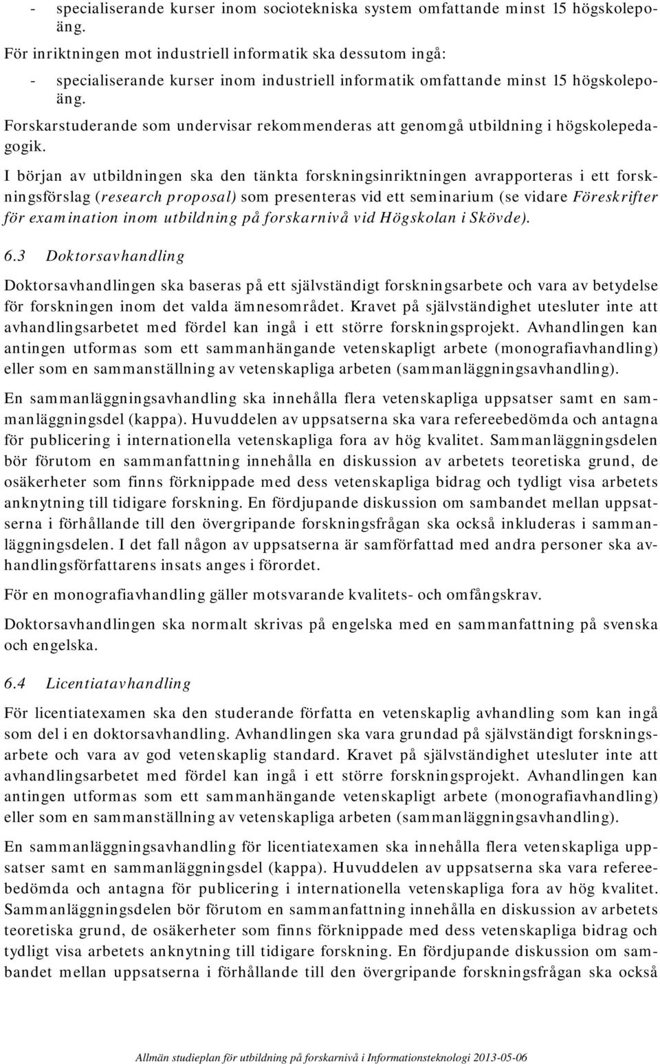 Forskarstuderande som undervisar rekommenderas att genomgå utbildning i högskolepedagogik.