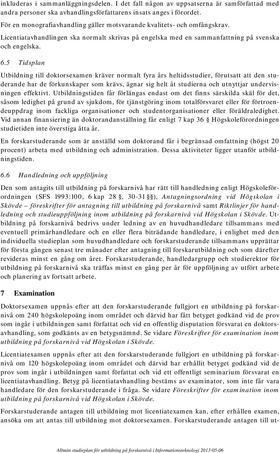 5 Tidsplan Utbildning till doktorsexamen kräver normalt fyra års heltidsstudier, förutsatt att den studerande har de förkunskaper som krävs, ägnar sig helt åt studierna och utnyttjar undervisningen