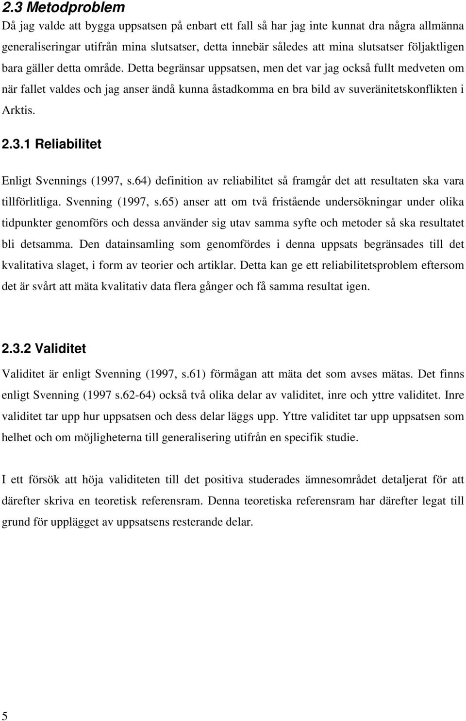 Detta begränsar uppsatsen, men det var jag också fullt medveten om när fallet valdes och jag anser ändå kunna åstadkomma en bra bild av suveränitetskonflikten i Arktis. 2.3.