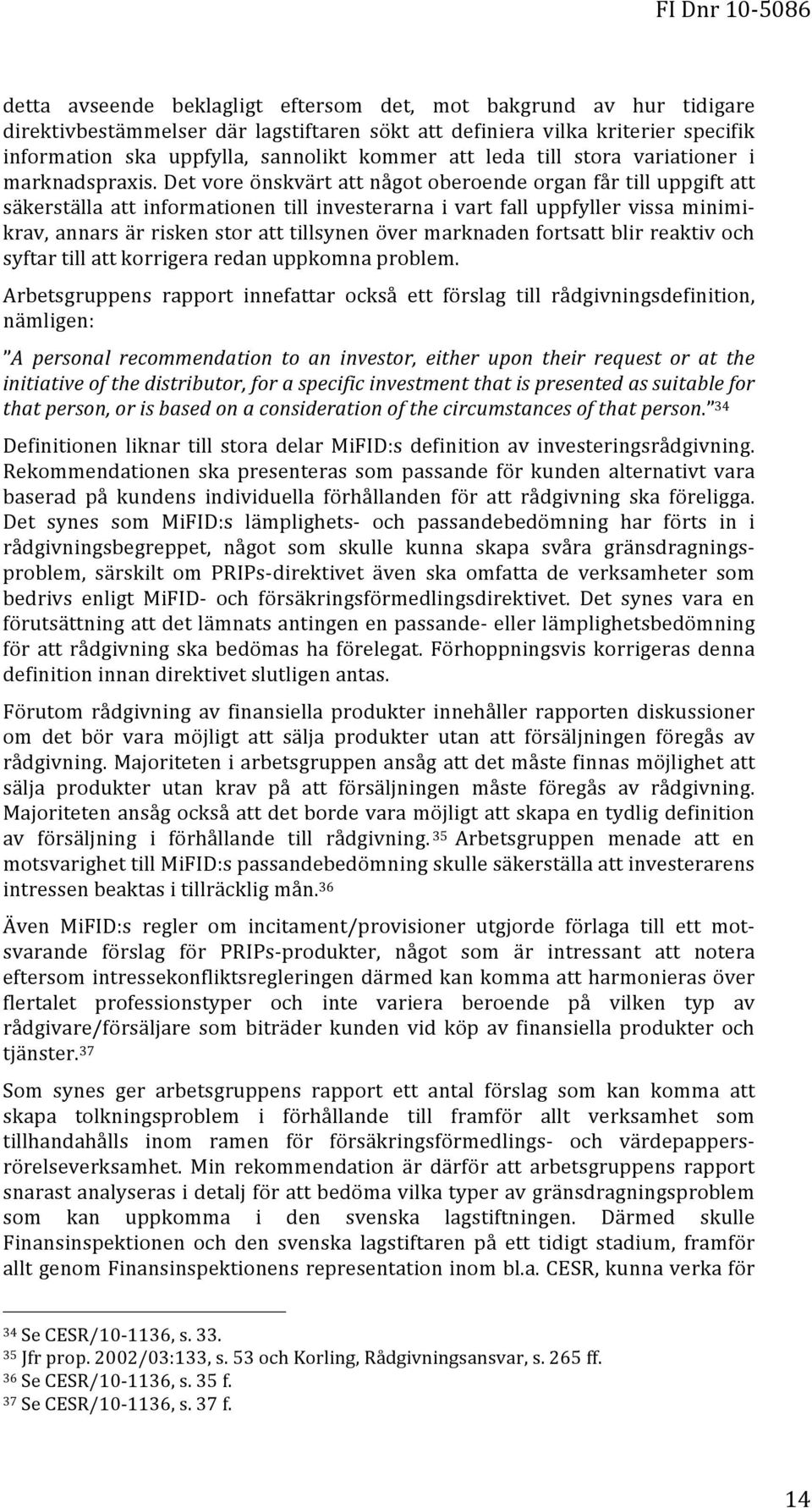 Det vore önskvärt att något oberoende organ får till uppgift att säkerställa att informationen till investerarna i vart fall uppfyller vissa minimi- krav, annars är risken stor att tillsynen över