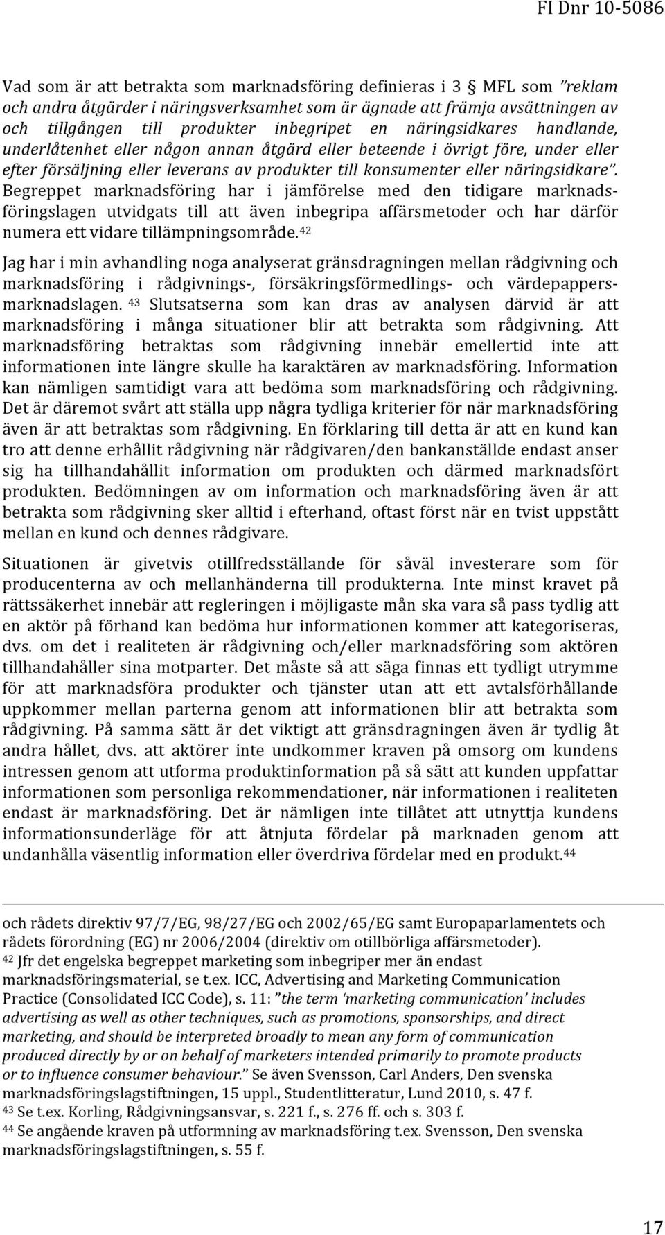 Begreppet marknadsföring har i jämförelse med den tidigare marknads- föringslagen utvidgats till att även inbegripa affärsmetoder och har därför numera ett vidare tillämpningsområde.