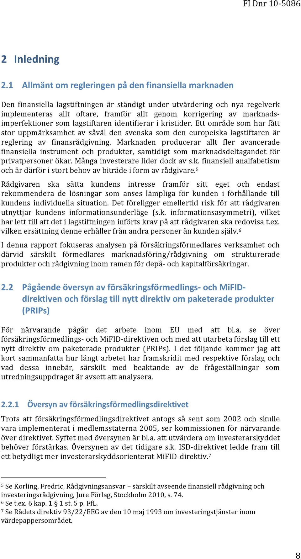 marknads- imperfektioner som lagstiftaren identifierar i kristider. Ett område som har fått stor uppmärksamhet av såväl den svenska som den europeiska lagstiftaren är reglering av finansrådgivning.