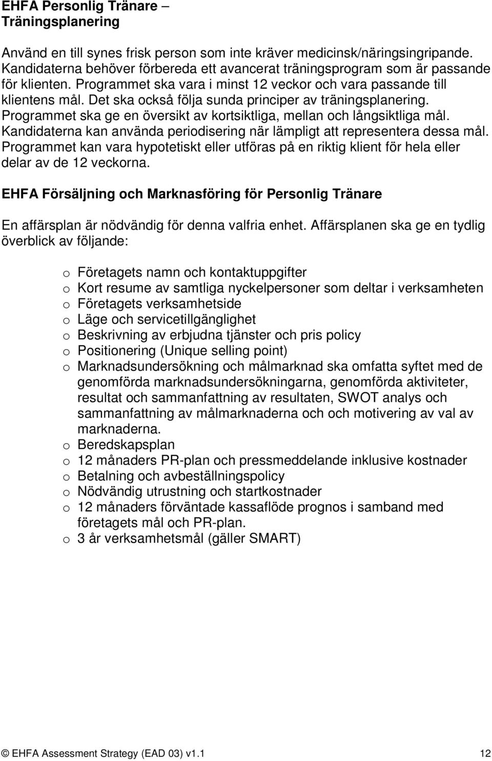 Det ska också följa sunda principer av träningsplanering. Programmet ska ge en översikt av kortsiktliga, mellan och långsiktliga mål.