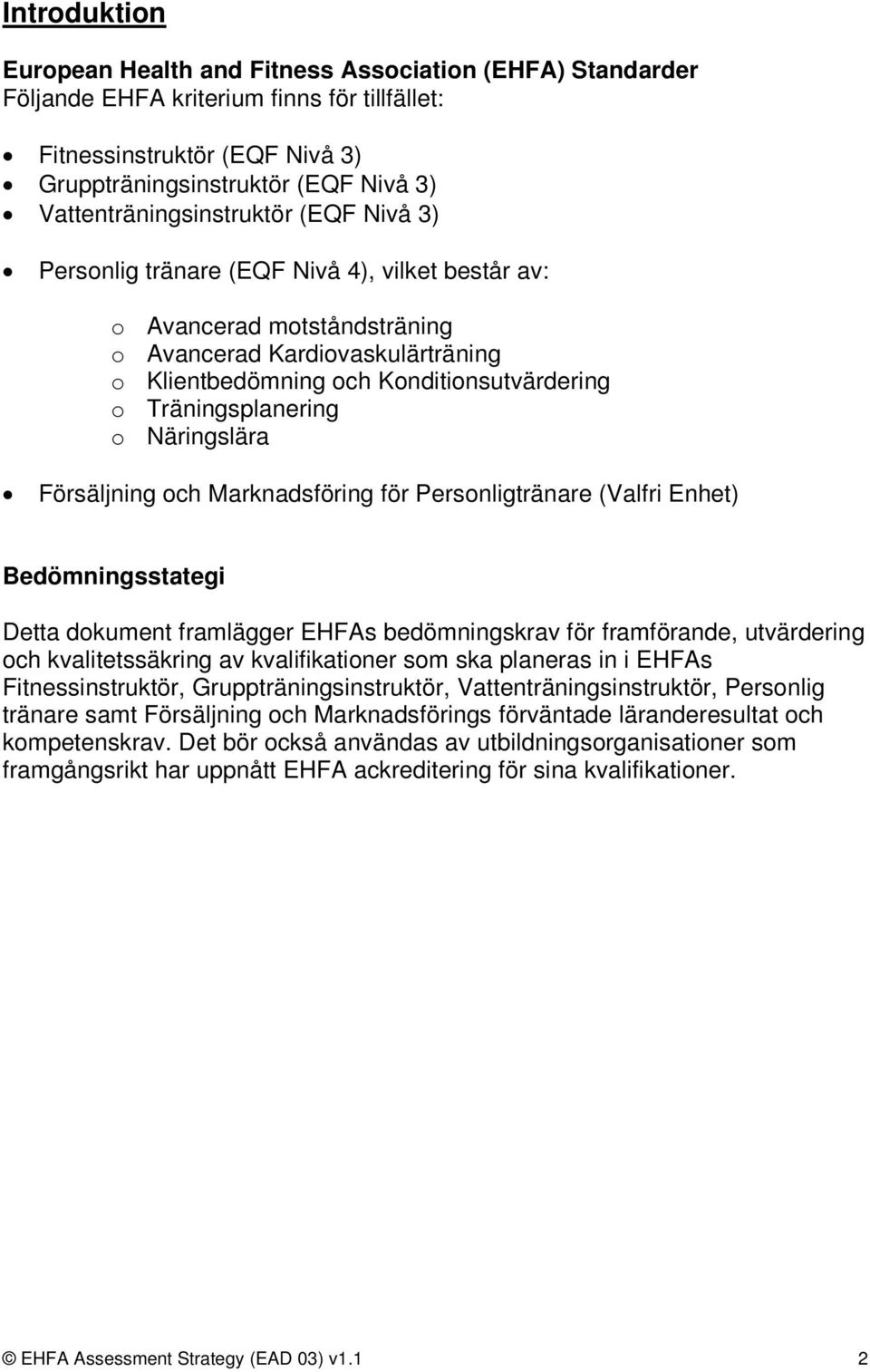 Träningsplanering o Näringslära Försäljning och Marknadsföring för Personligtränare (Valfri Enhet) Bedömningsstategi Detta dokument framlägger EHFAs bedömningskrav för framförande, utvärdering och