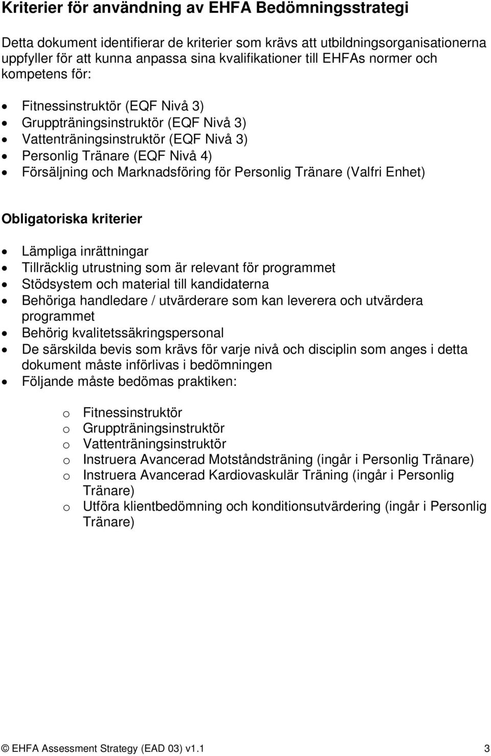 Personlig Tränare (Valfri Enhet) Obligatoriska kriterier Lämpliga inrättningar Tillräcklig utrustning som är relevant för programmet Stödsystem och material till kandidaterna Behöriga handledare /