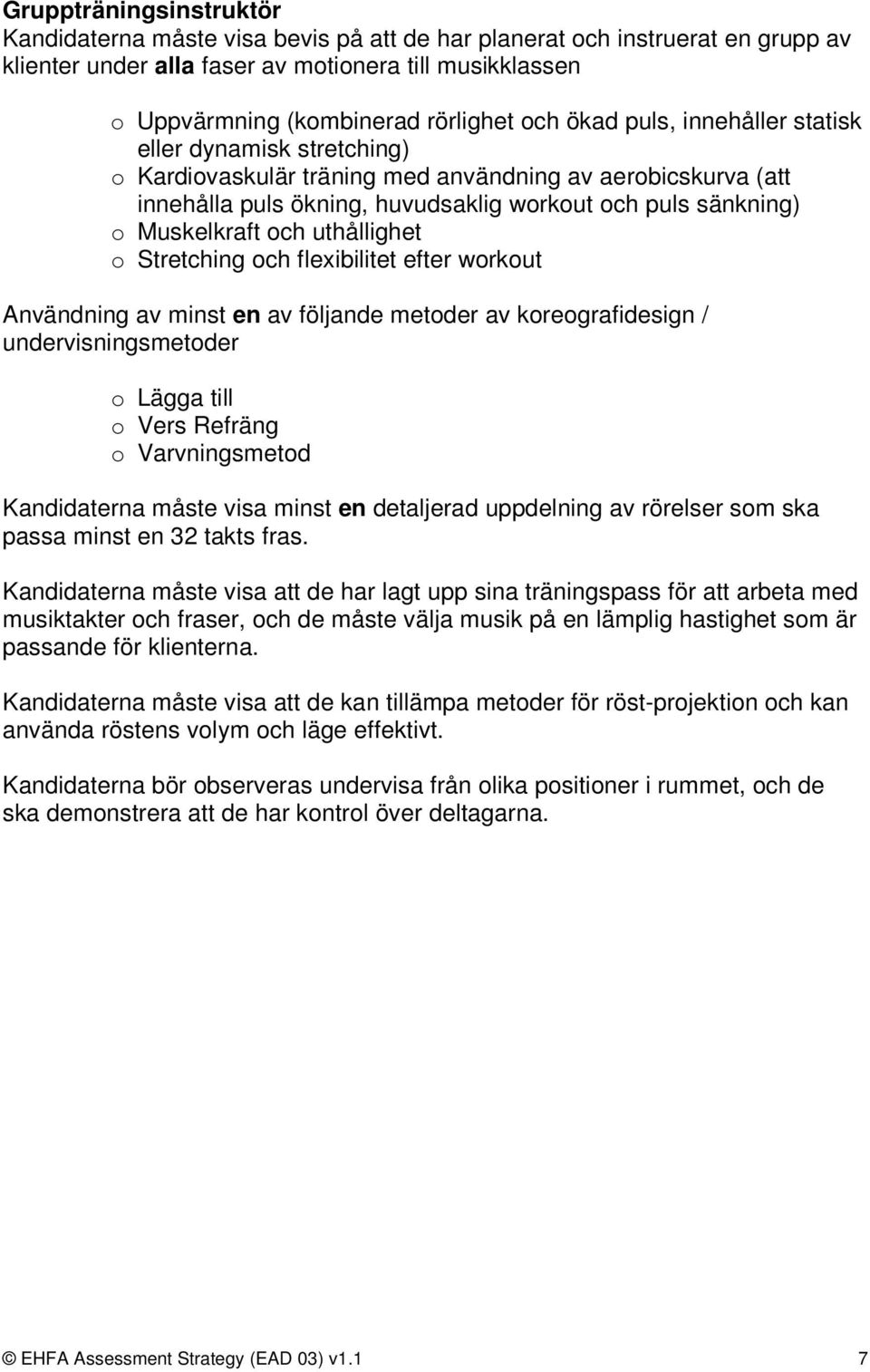 och uthållighet o Stretching och flexibilitet efter workout Användning av minst en av följande metoder av koreografidesign / undervisningsmetoder o Lägga till o Vers Refräng o Varvningsmetod