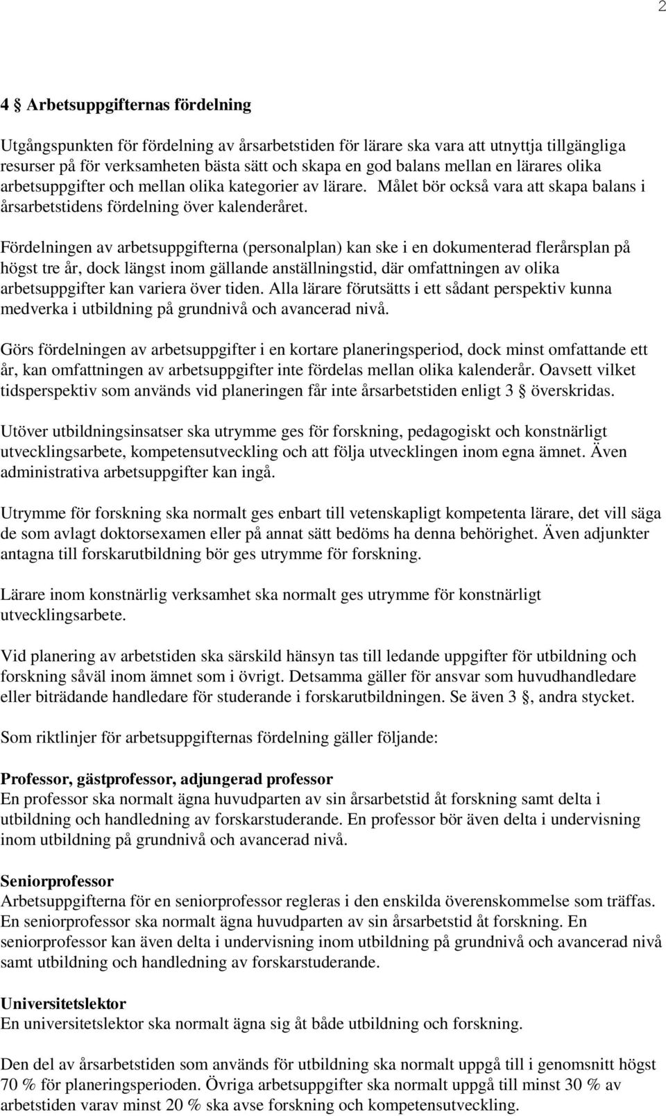 Fördelningen av arbetsuppgifterna (personalplan) kan ske i en dokumenterad flerårsplan på högst tre år, dock längst inom gällande anställningstid, där omfattningen av olika arbetsuppgifter kan