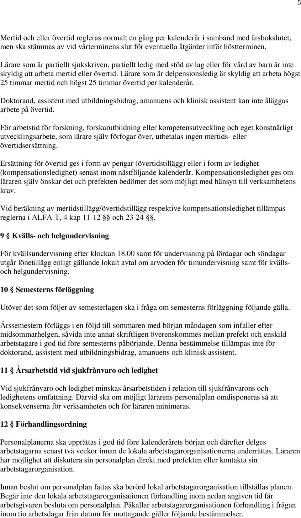 Lärare som är delpensionsledig är skyldig att arbeta högst 25 timmar mertid och högst 25 timmar övertid per kalenderår.