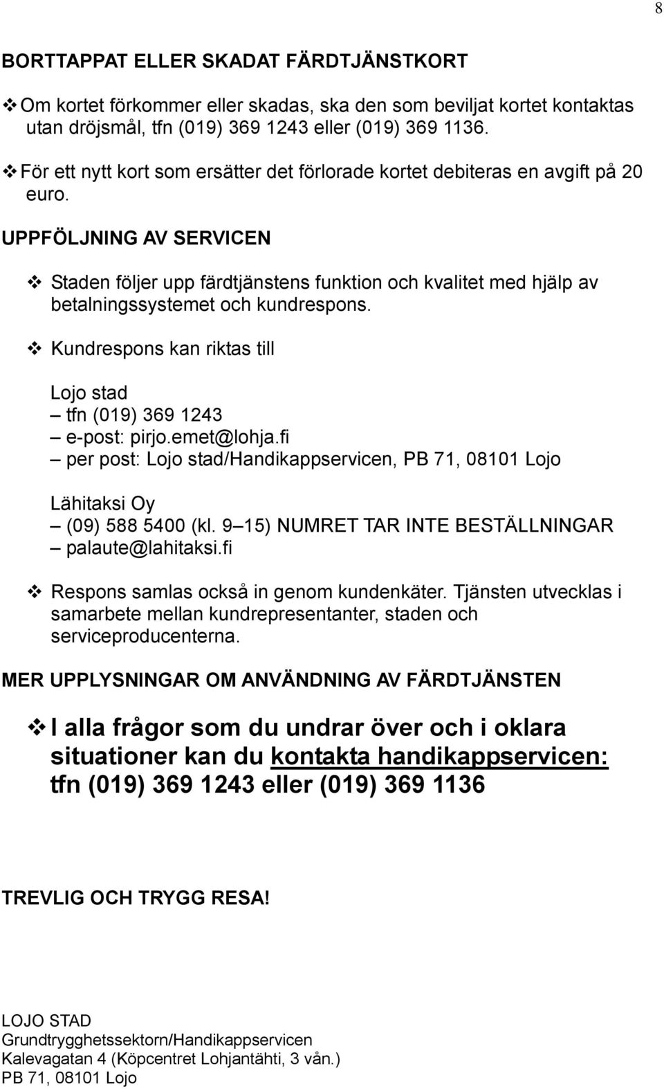 UPPFÖLJNING AV SERVICEN Staden följer upp färdtjänstens funktion och kvalitet med hjälp av betalningssystemet och kundrespons. Kundrespons kan riktas till Lojo stad tfn (019) 369 1243 e-post: pirjo.