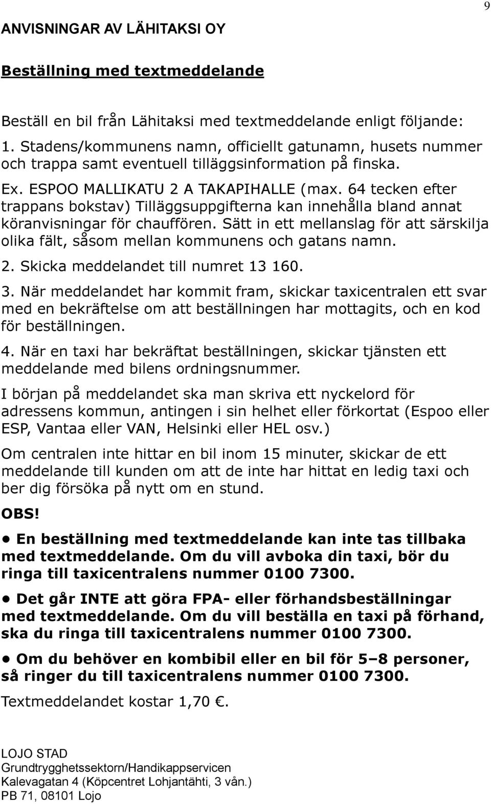 64 tecken efter trappans bokstav) Tilläggsuppgifterna kan innehålla bland annat köranvisningar för chauffören.