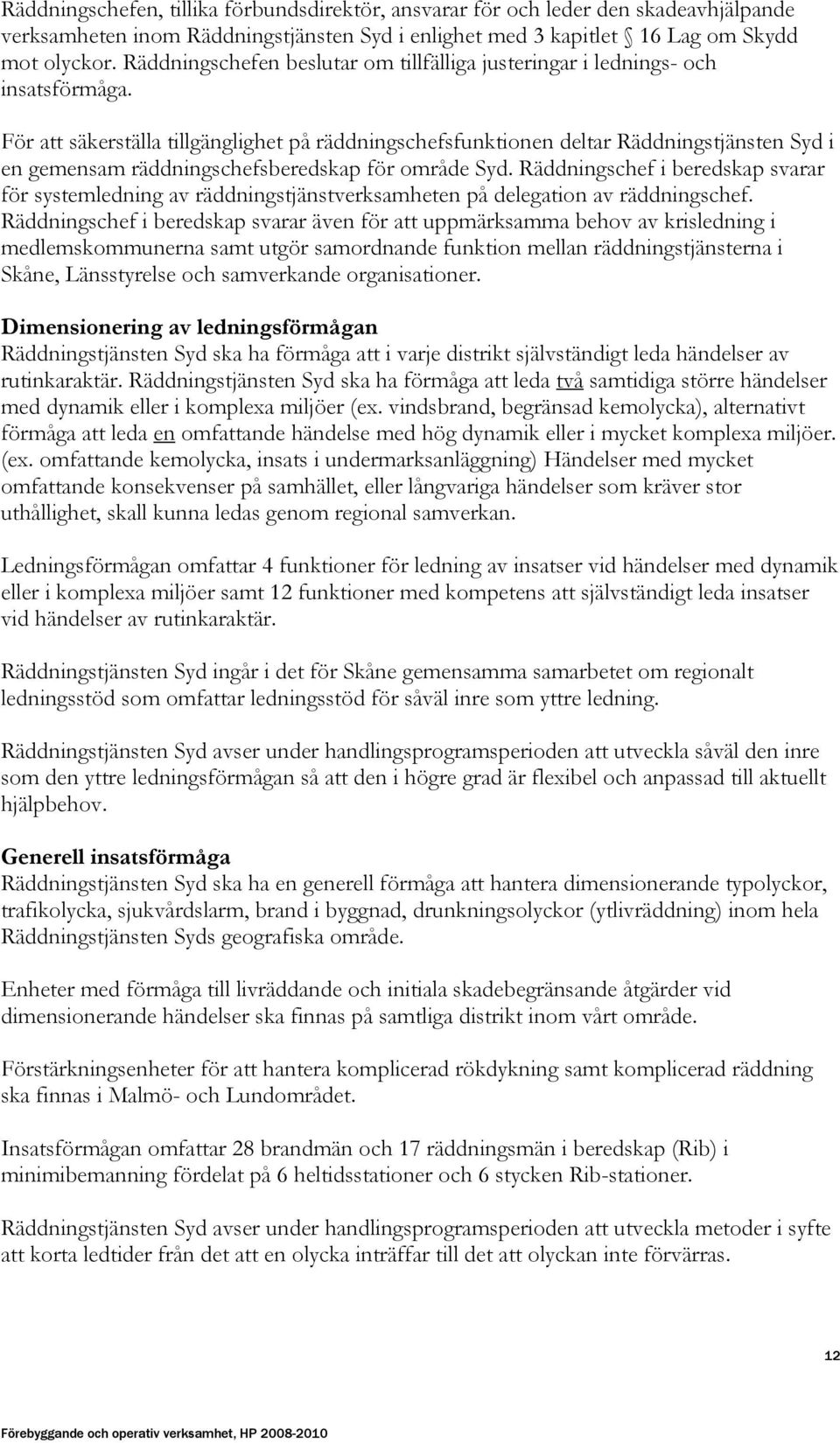 För att säkerställa tillgänglighet på räddningschefsfunktionen deltar Räddningstjänsten Syd i en gemensam räddningschefsberedskap för område Syd.