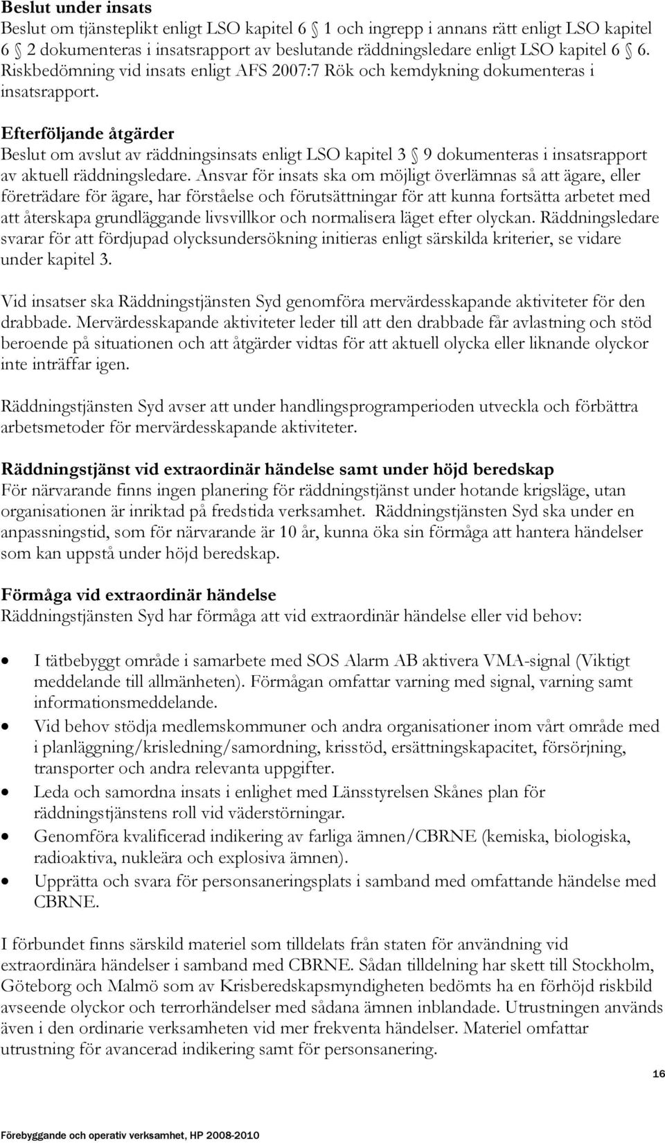 Efterföljande åtgärder Beslut om avslut av räddningsinsats enligt LSO kapitel 3 9 dokumenteras i insatsrapport av aktuell räddningsledare.