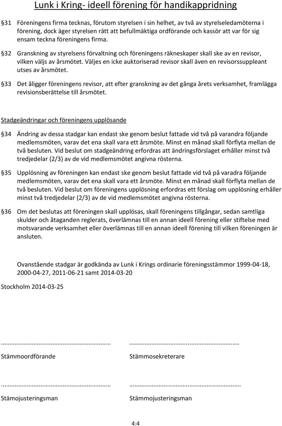 Väljes en icke auktoriserad revisor skall även en revisorssuppleant utses av årsmötet.