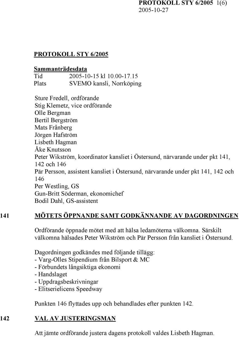 koordinator kansliet i Östersund, närvarande under pkt 141, 142 och 146 Pär Persson, assistent kansliet i Östersund, närvarande under pkt 141, 142 och 146 Per Westling, GS Gun-Britt Söderman,