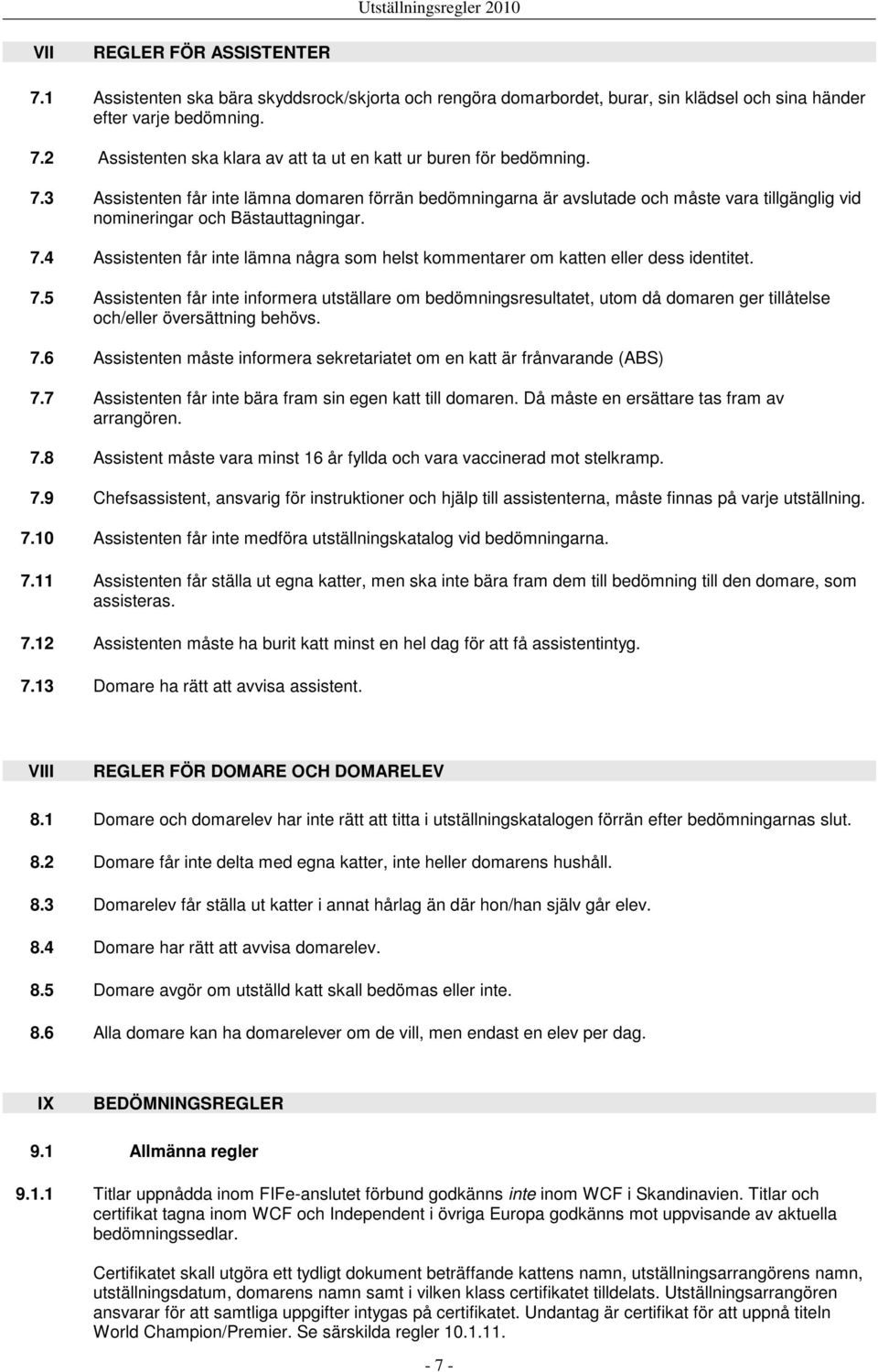 4 Assistenten får inte lämna några som helst kommentarer om katten eller dess identitet. 7.