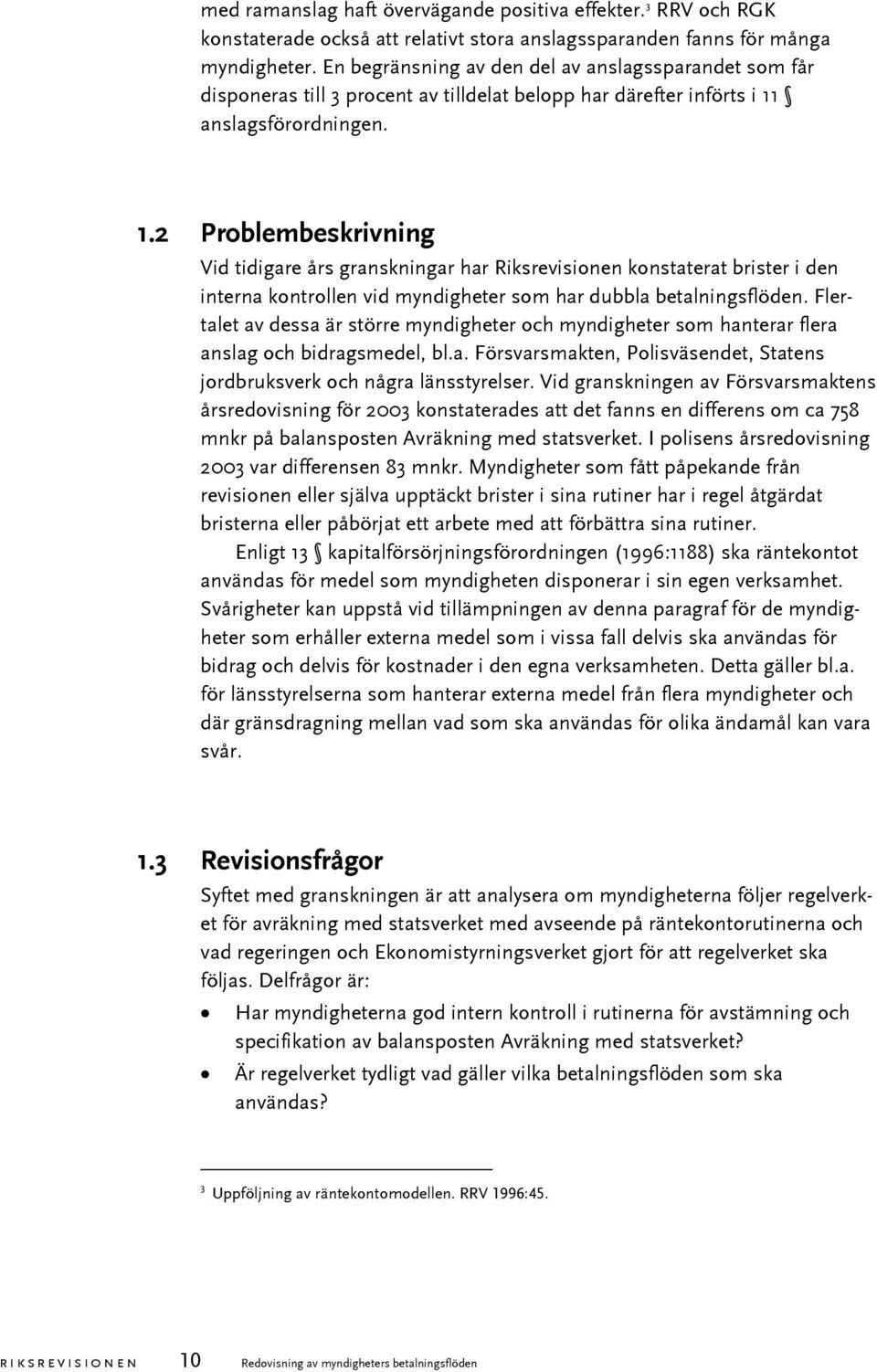 anslagsförordningen. 1.2 Problembeskrivning Vid tidigare års granskningar har Riksrevisionen konstaterat brister i den interna kontrollen vid myndigheter som har dubbla betalningsflöden.